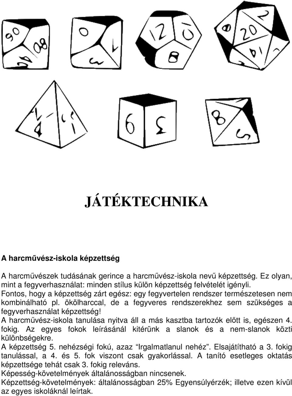 A harcművész-iskola tanulása nyitva áll a más kasztba tartozók előtt is, egészen 4. fokig. Az egyes fokok leírásánál kitérünk a slanok és a nem-slanok közti különbségekre. A képzettség 5.