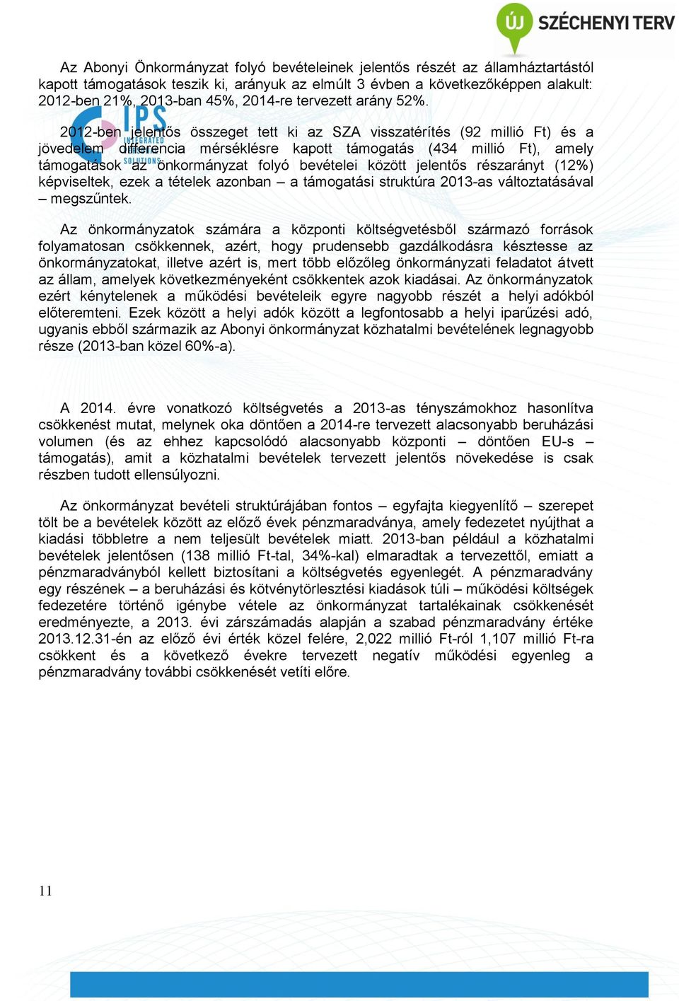 2012-ben jelentős összeget tett ki az SZA visszatérítés (92 millió Ft) és a jövedelem differencia mérséklésre kapott támogatás (434 millió Ft), amely támogatások az önkormányzat folyó bevételei