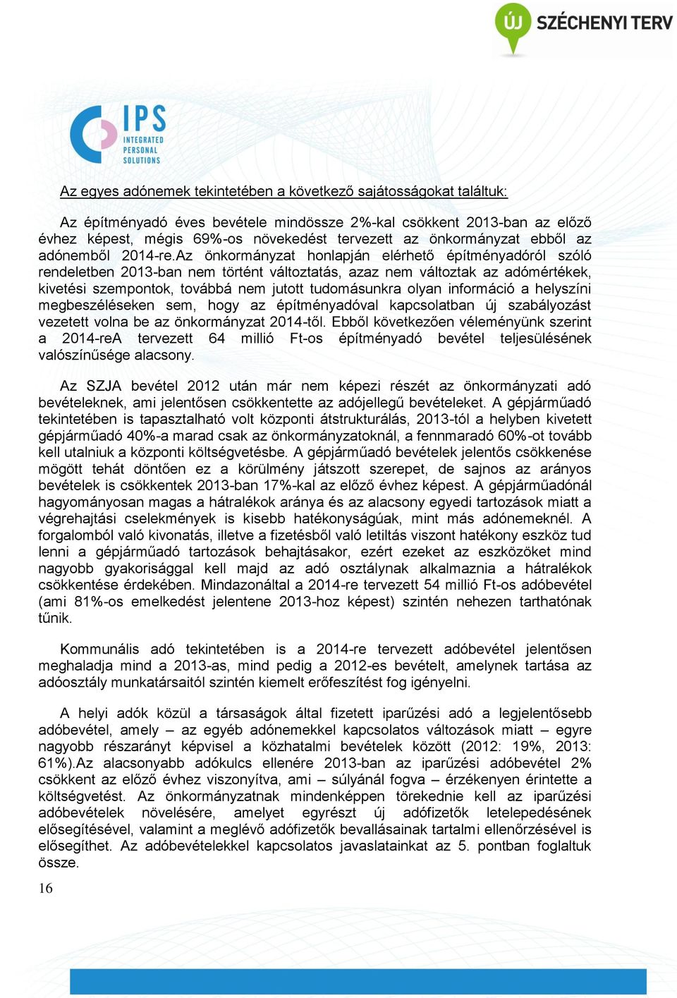 Az önkormányzat honlapján elérhető építményadóról szóló rendeletben 2013-ban nem történt változtatás, azaz nem változtak az adómértékek, kivetési szempontok, továbbá nem jutott tudomásunkra olyan