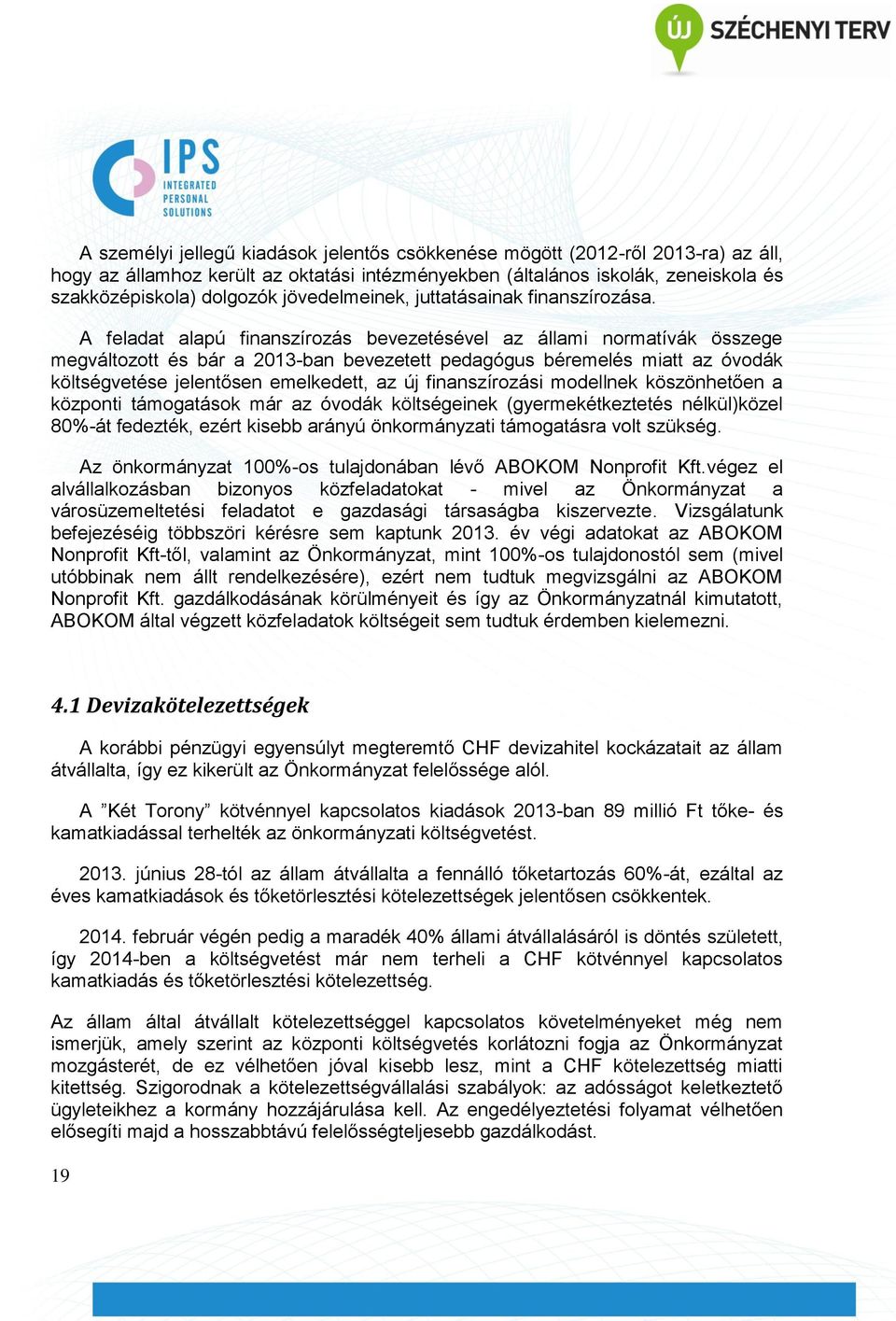 A feladat alapú finanszírozás bevezetésével az állami normatívák összege megváltozott és bár a 2013-ban bevezetett pedagógus béremelés miatt az óvodák költségvetése jelentősen emelkedett, az új