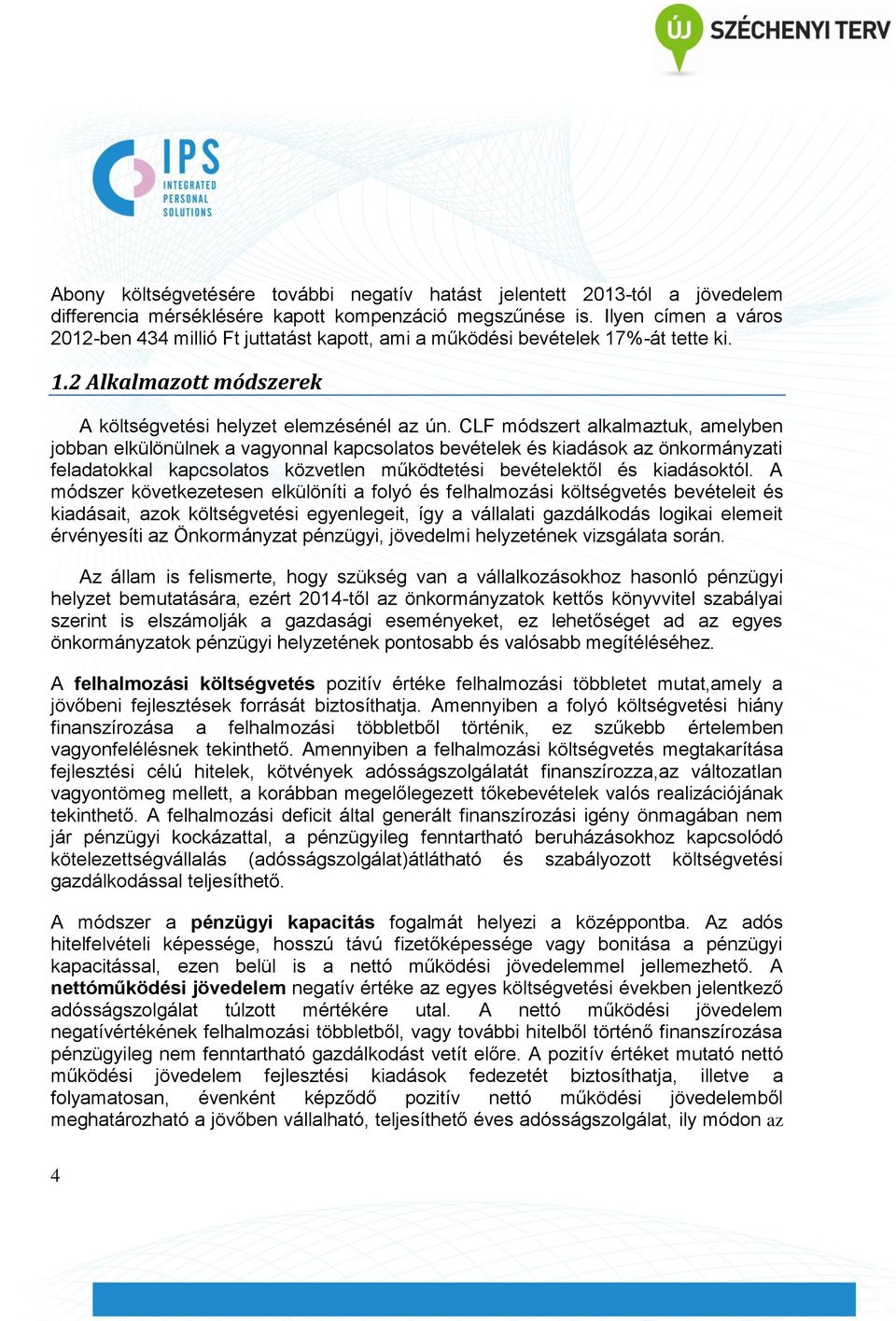 CLF módszert alkalmaztuk, amelyben jobban elkülönülnek a vagyonnal kapcsolatos bevételek és kiadások az önkormányzati feladatokkal kapcsolatos közvetlen működtetési bevételektől és kiadásoktól.