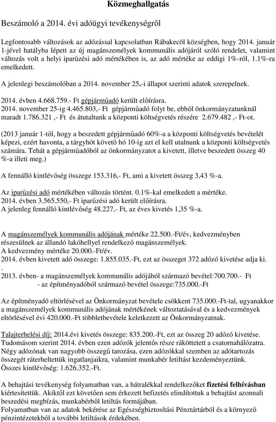 A jelenlegi beszámolóban a 2014. november 25.-i állapot szerinti adatok szerepelnek. 2014. évben 4.668.759.- Ft gépjárműadó került előírásra. 2014. november 25-ig 4.465.