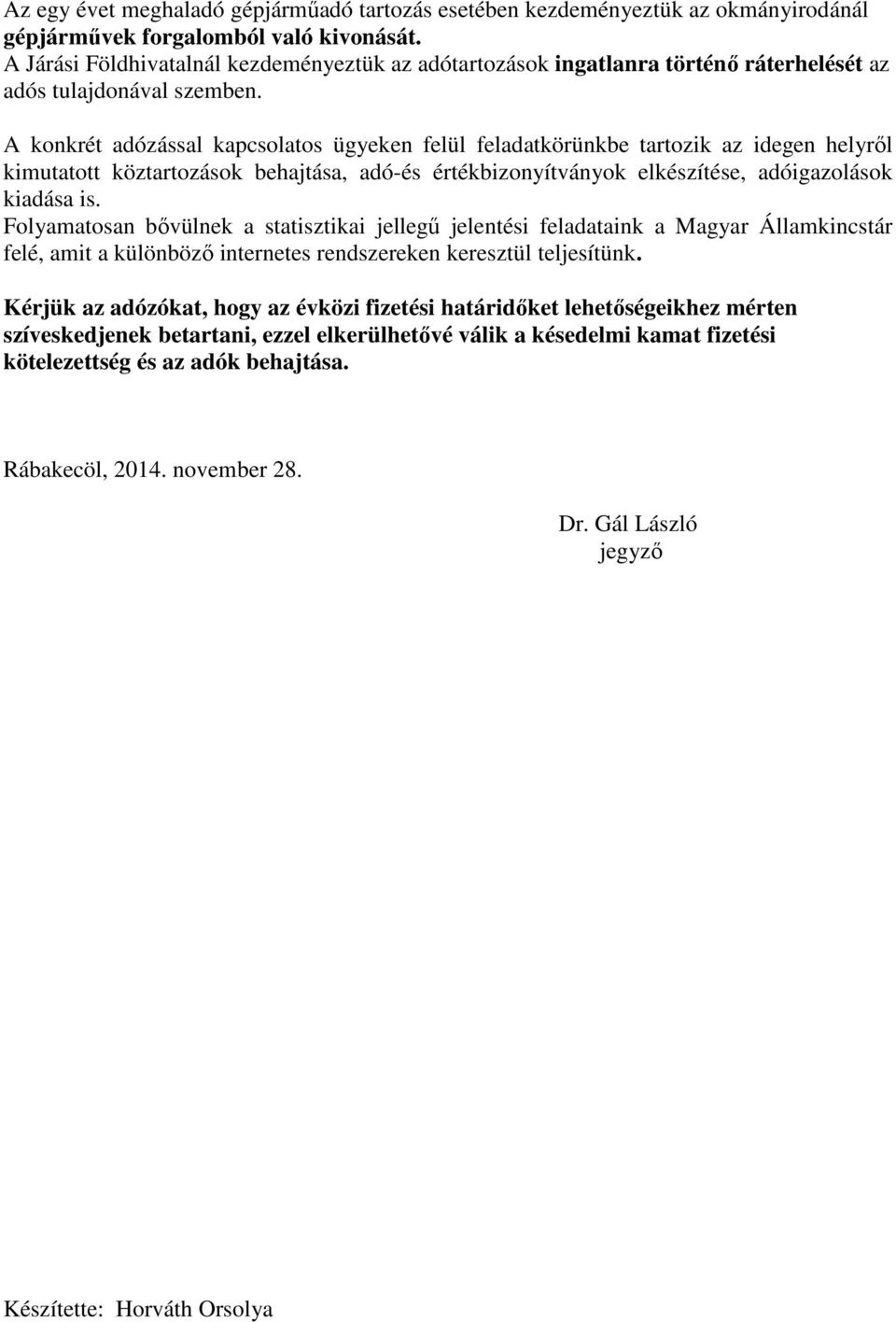 A konkrét adózással kapcsolatos ügyeken felül feladatkörünkbe tartozik az idegen helyről kimutatott köztartozások behajtása, adó-és értékbizonyítványok elkészítése, adóigazolások kiadása is.