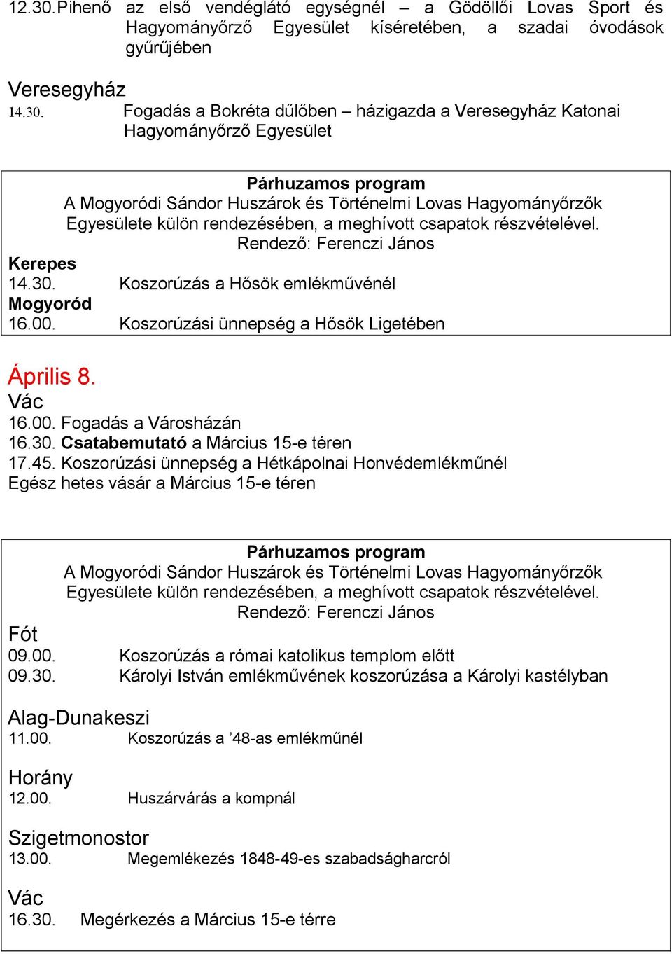 Fogadás a Bokréta dűlőben házigazda a Veresegyház Katonai Hagyományőrző Egyesület Párhuzamos program A Mogyoródi Sándor Huszárok és Történelmi Lovas Hagyományőrzők Egyesülete külön rendezésében, a