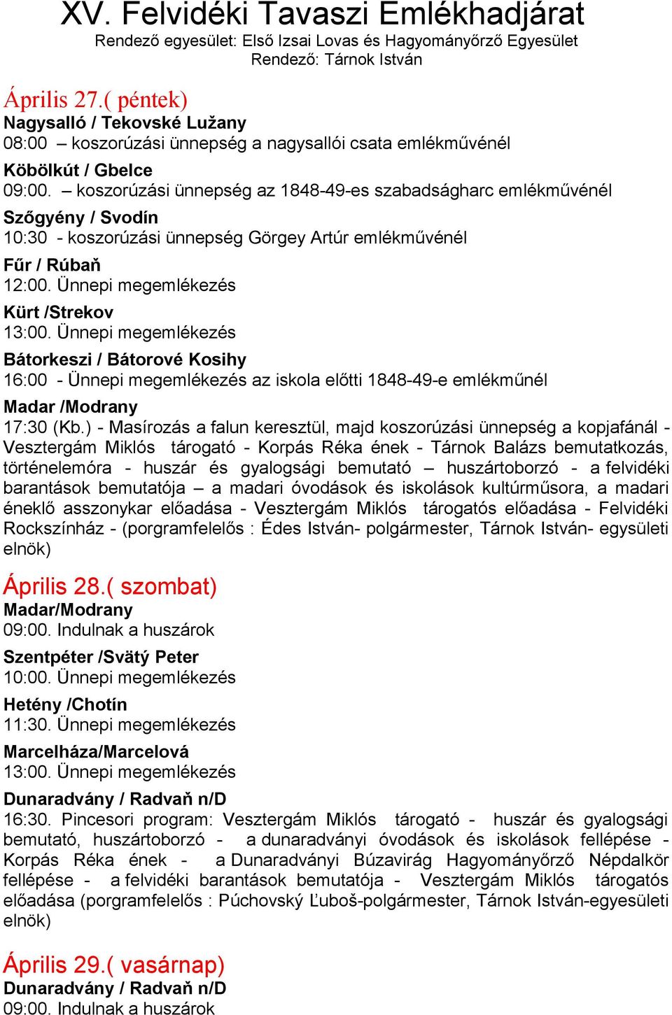 koszorúzási ünnepség az 1848-49-es szabadságharc emlékművénél Szőgyény / Svodín 10:30 - koszorúzási ünnepség Görgey Artúr emlékművénél Fűr / Rúbaň 12:00. Ünnepi megemlékezés Kürt /Strekov 13:00.