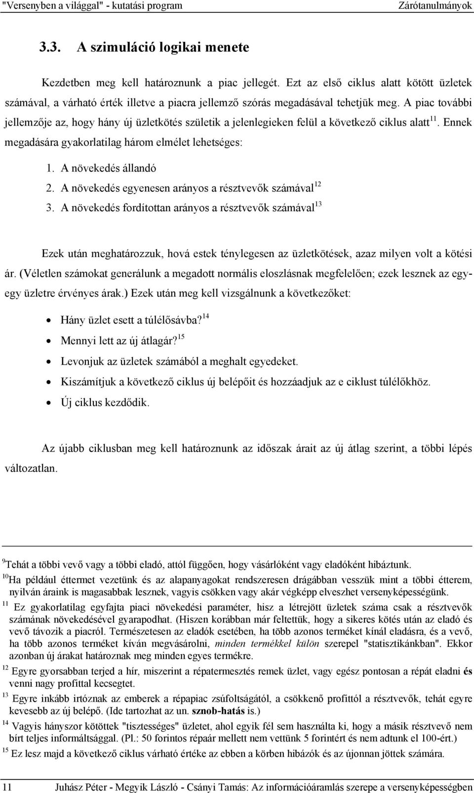 A piac további jellemzője az, hogy hány új üzletkötés születik a jelenlegieken felül a következő ciklus alatt 11. Ennek megadására gyakorlatilag három elmélet lehetséges: 1. A növekedés állandó 2.