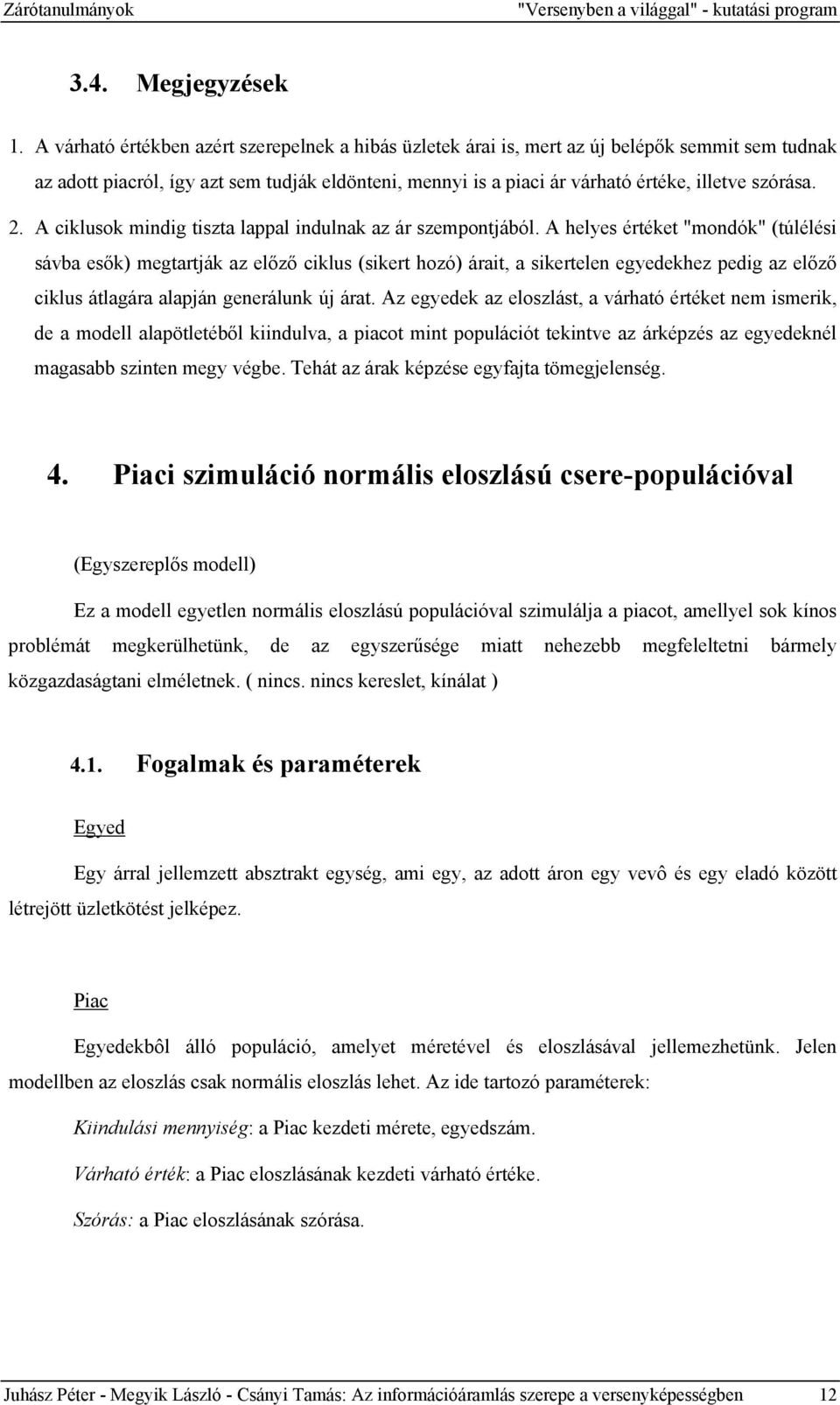 2. A ciklusok mindig tiszta lappal indulnak az ár szempontjából.