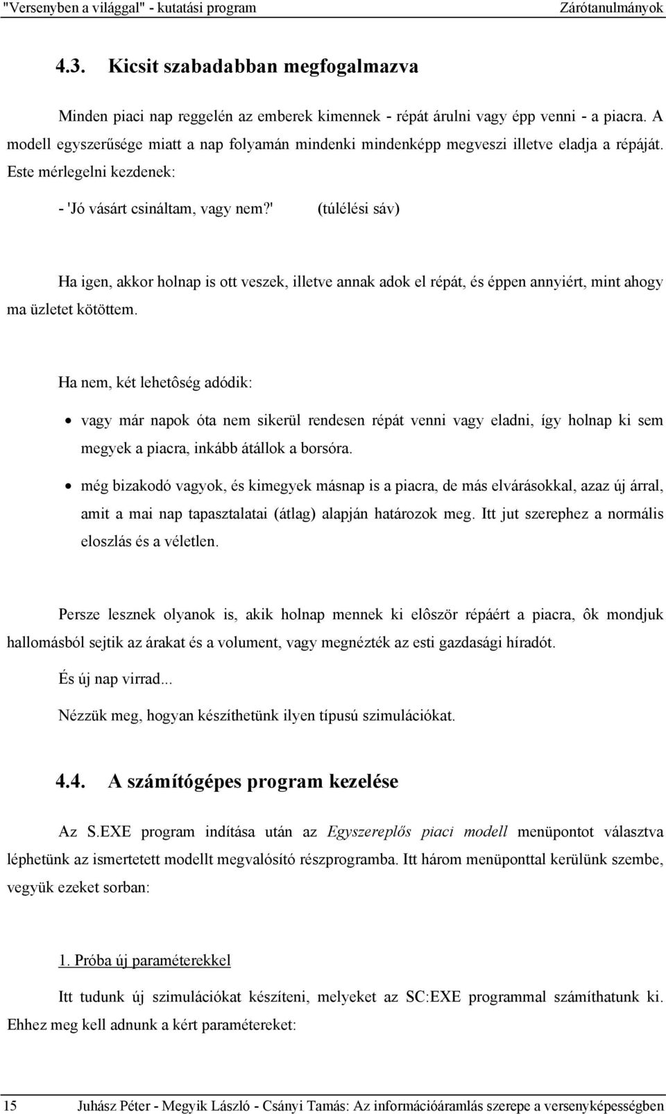 ' (túlélési sáv) Ha igen, akkor holnap is ott veszek, illetve annak adok el répát, és éppen annyiért, mint ahogy ma üzletet kötöttem.