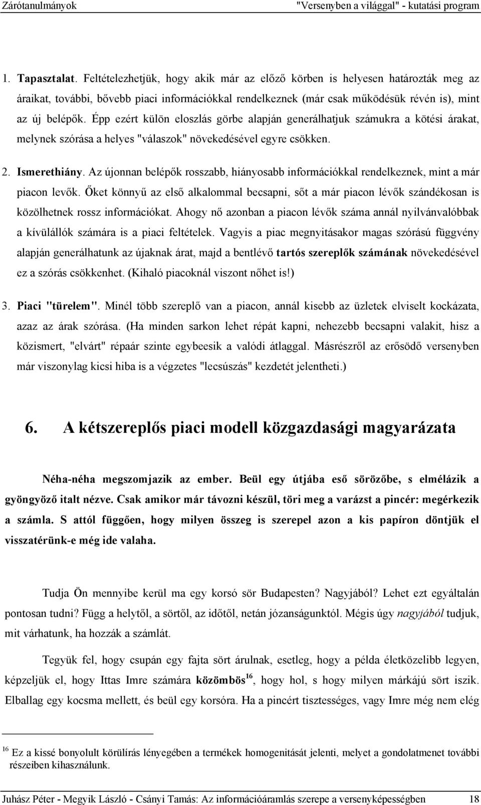 Épp ezért külön eloszlás görbe alapján generálhatjuk számukra a kötési árakat, melynek szórása a helyes "válaszok" növekedésével egyre csökken. 2. Ismerethiány.