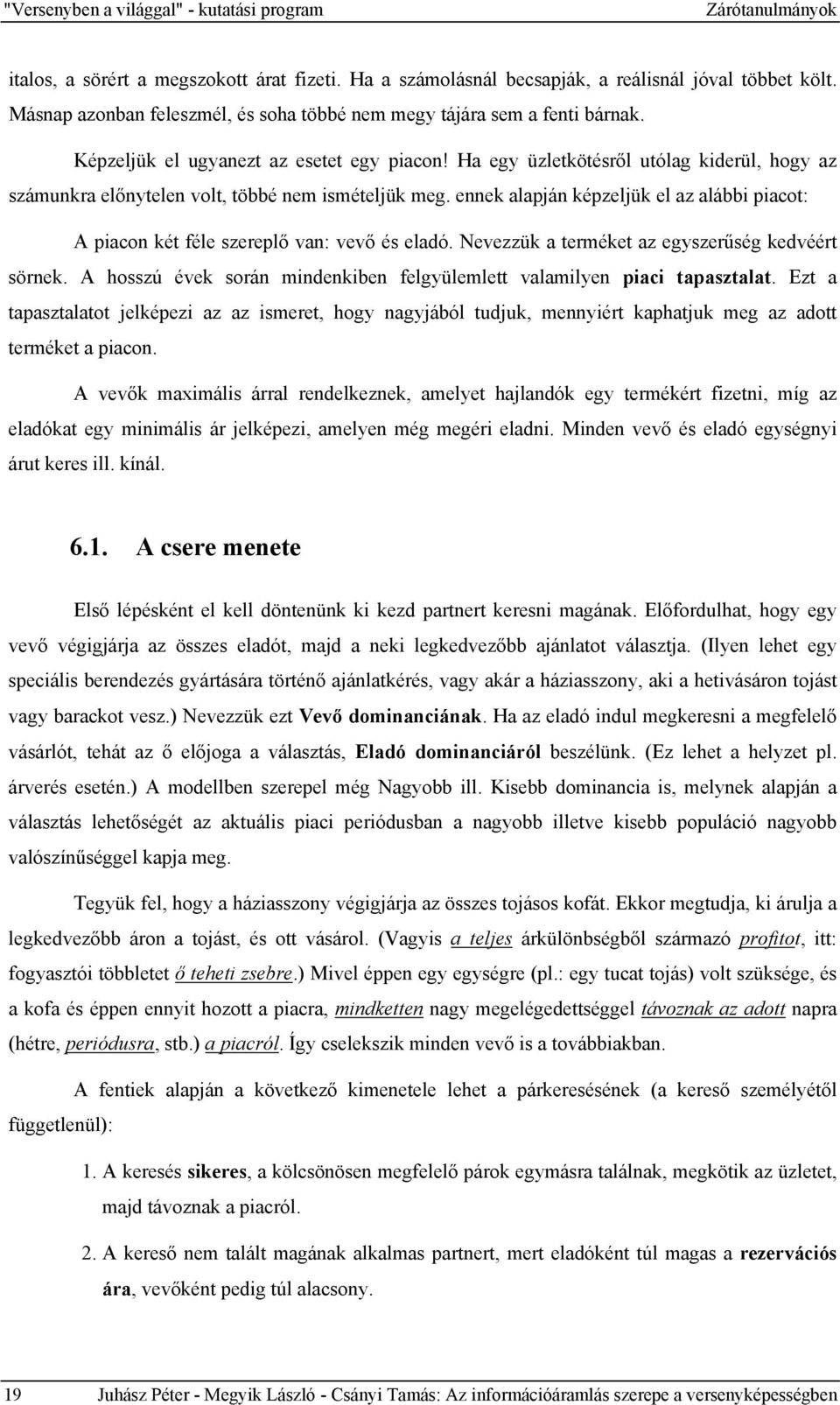 Ha egy üzletkötésről utólag kiderül, hogy az számunkra előnytelen volt, többé nem ismételjük meg. ennek alapján képzeljük el az alábbi piacot: A piacon két féle szereplő van: vevő és eladó.