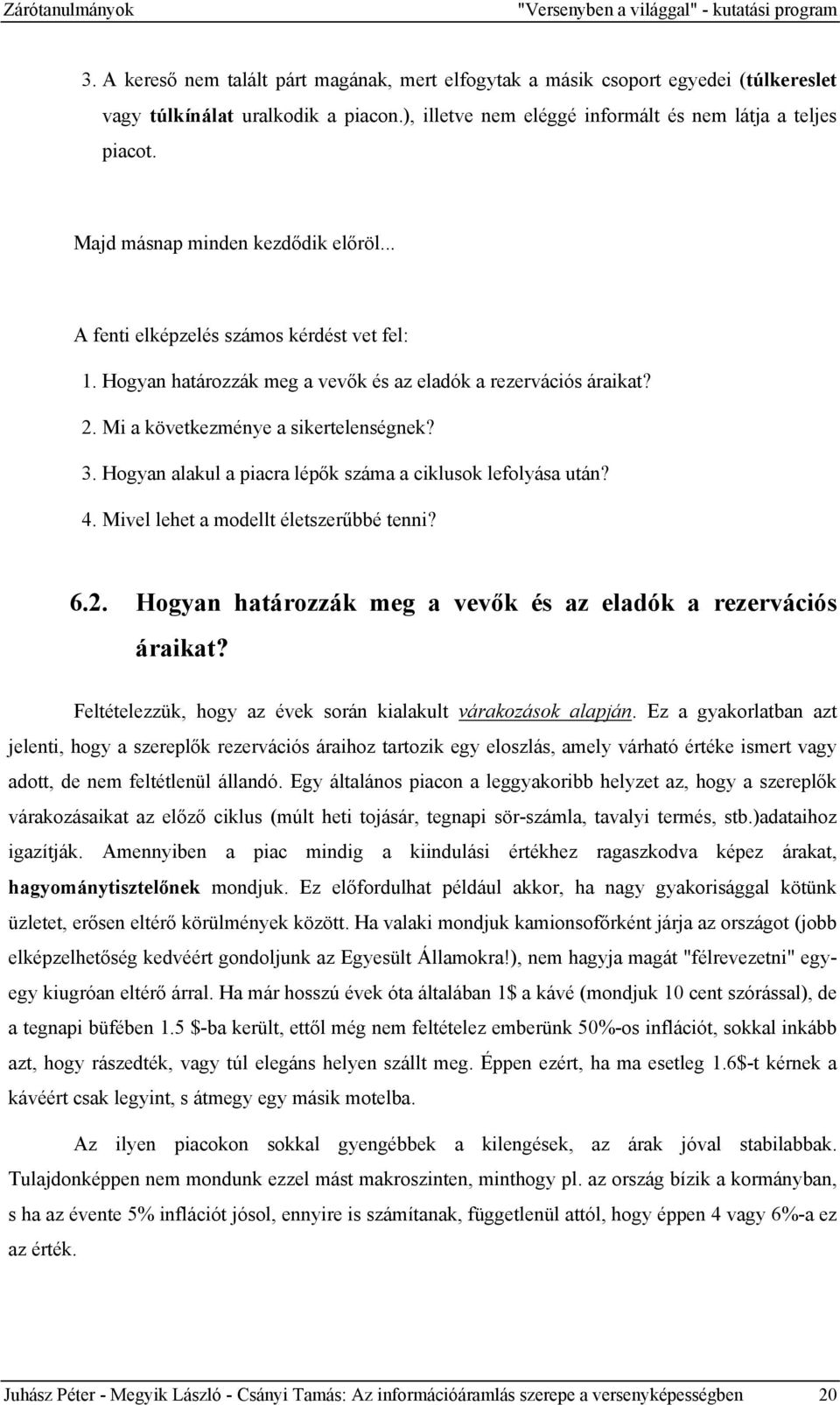 Hogyan határozzák meg a vevők és az eladók a rezervációs áraikat? 2. Mi a következménye a sikertelenségnek? 3. Hogyan alakul a piacra lépők száma a ciklusok lefolyása után? 4.