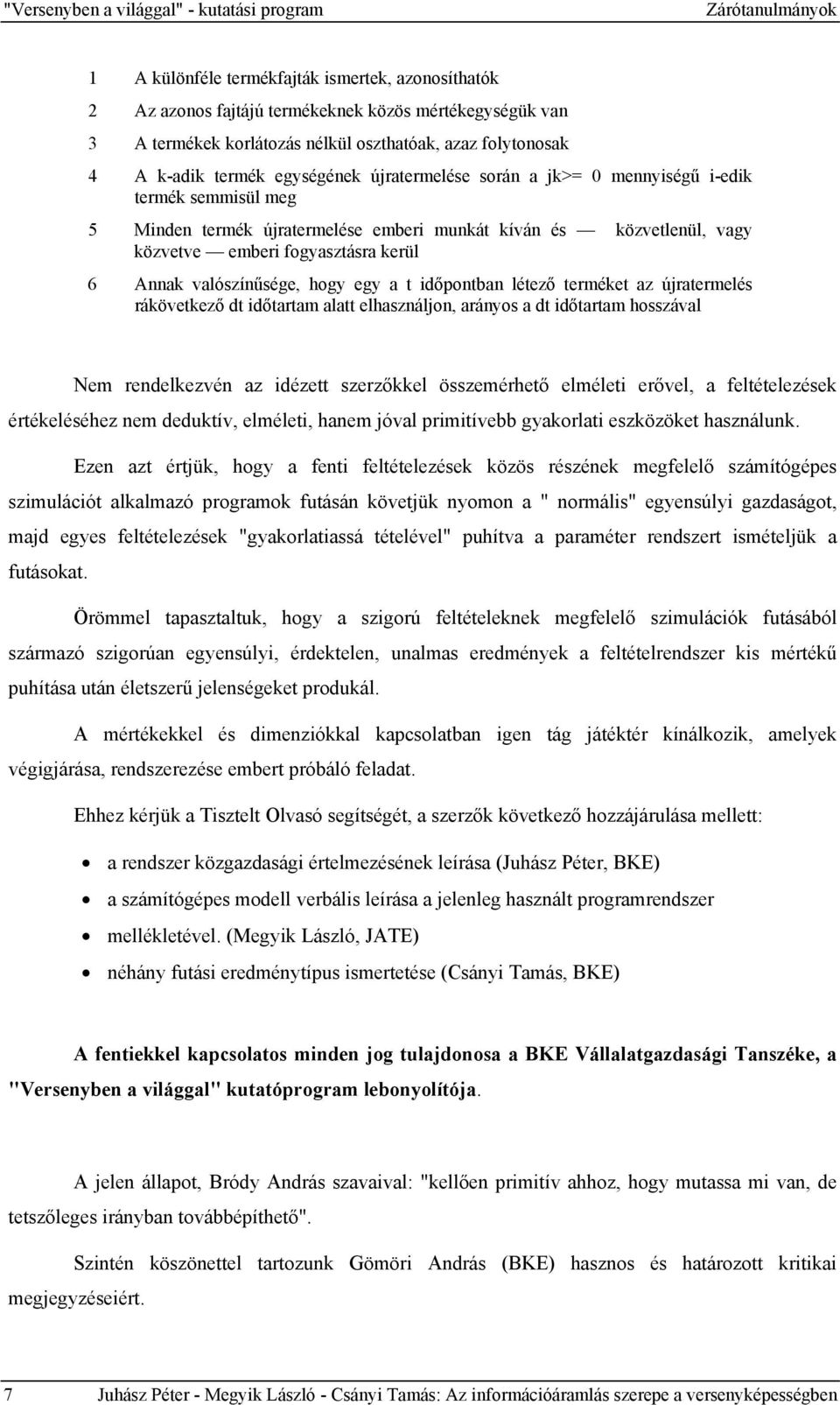 közvetve emberi fogyasztásra kerül 6 Annak valószínűsége, hogy egy a t időpontban létező terméket az újratermelés rákövetkező dt időtartam alatt elhasználjon, arányos a dt időtartam hosszával Nem