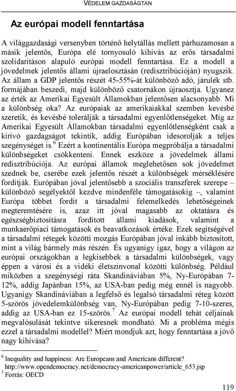 formájában beszedi, majd különbözı csatornákon újraosztja. Ugyanez az érték az Amerikai Egyesült Államokban jelentısen alacsonyabb. Mi a különbség oka?