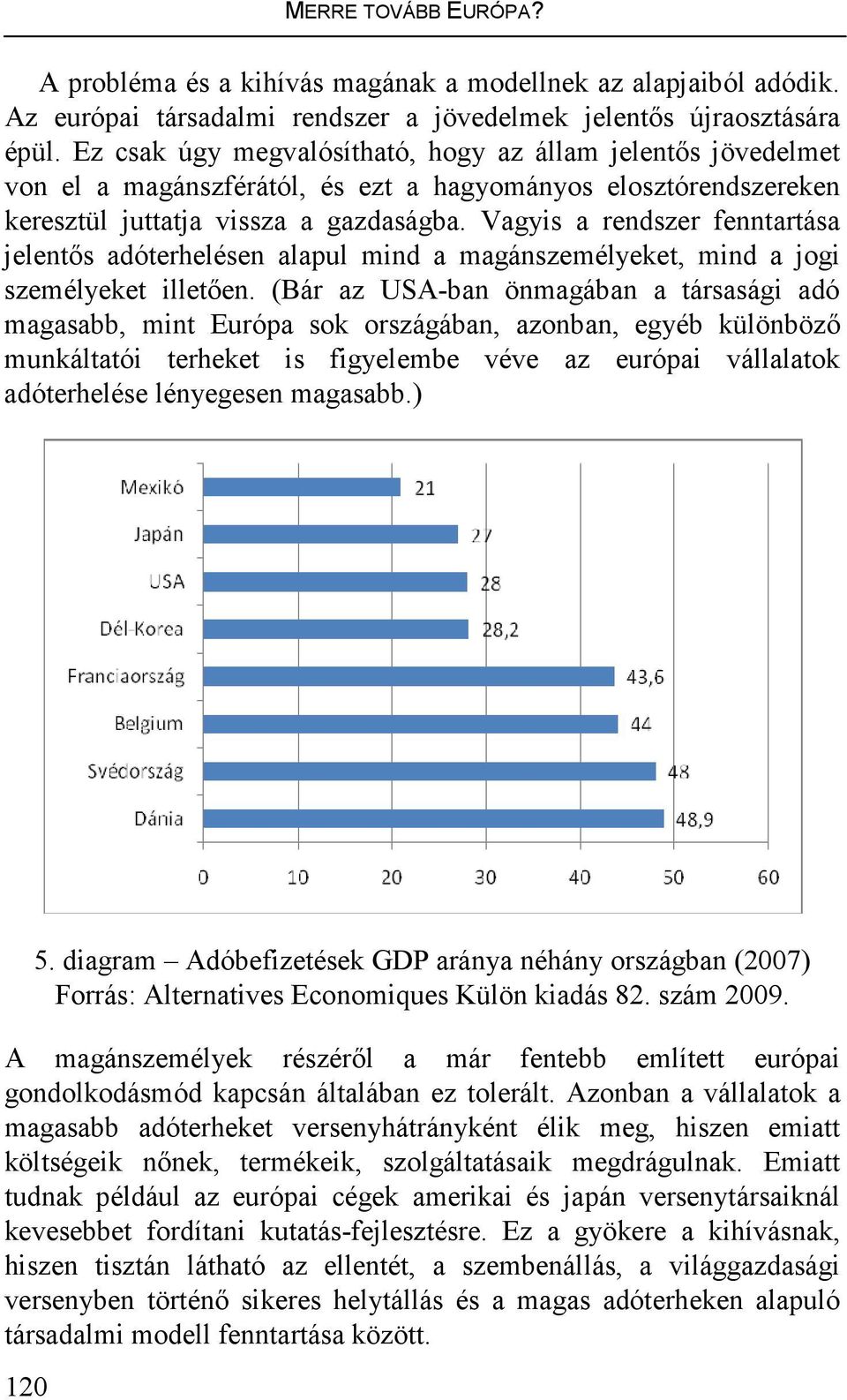 Vagyis a rendszer fenntartása jelentıs adóterhelésen alapul mind a magánszemélyeket, mind a jogi személyeket illetıen.