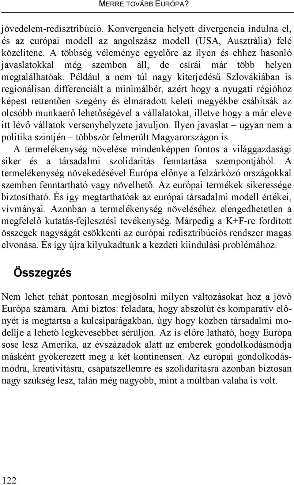 Például a nem túl nagy kiterjedéső Szlovákiában is regionálisan differenciált a minimálbér, azért hogy a nyugati régióhoz képest rettentıen szegény és elmaradott keleti megyékbe csábítsák az olcsóbb