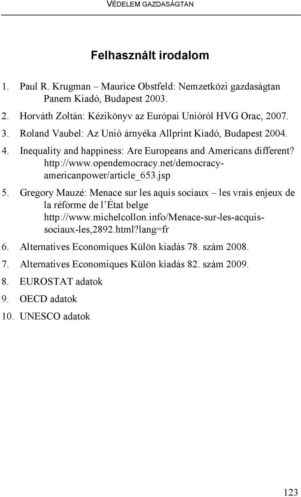 Inequality and happiness: Are Europeans and Americans different? http://www.opendemocracy.net/democracyamericanpower/article_653.jsp 5.