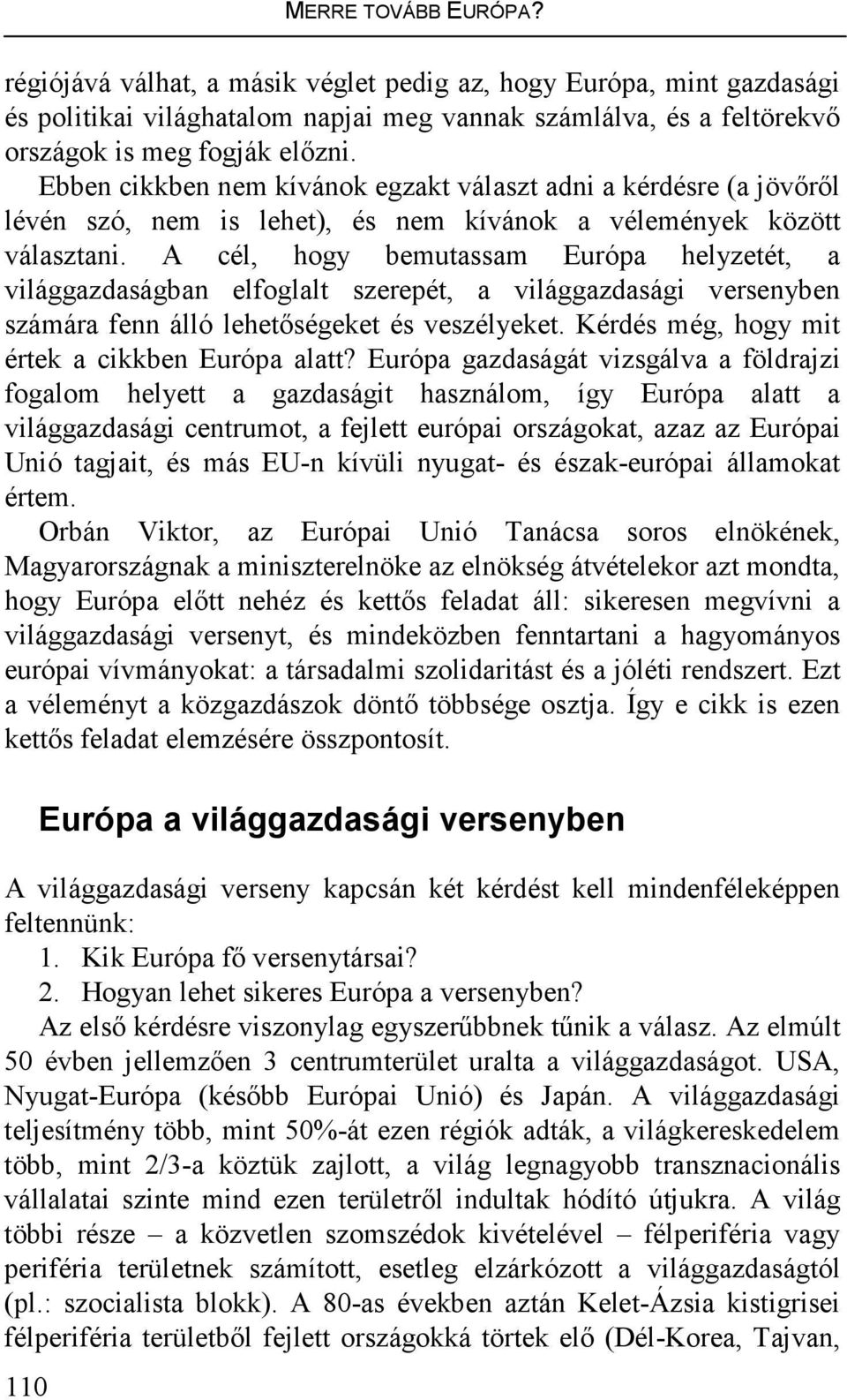 A cél, hogy bemutassam Európa helyzetét, a világgazdaságban elfoglalt szerepét, a világgazdasági versenyben számára fenn álló lehetıségeket és veszélyeket.