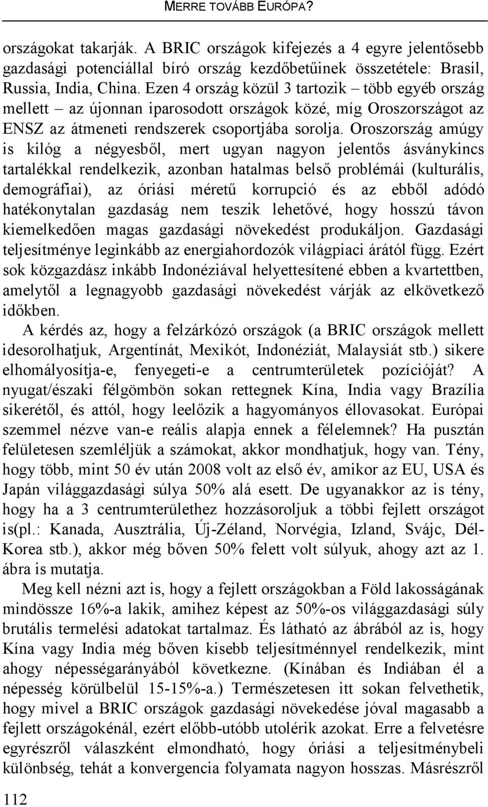 Oroszország amúgy is kilóg a négyesbıl, mert ugyan nagyon jelentıs ásványkincs tartalékkal rendelkezik, azonban hatalmas belsı problémái (kulturális, demográfiai), az óriási mérető korrupció és az