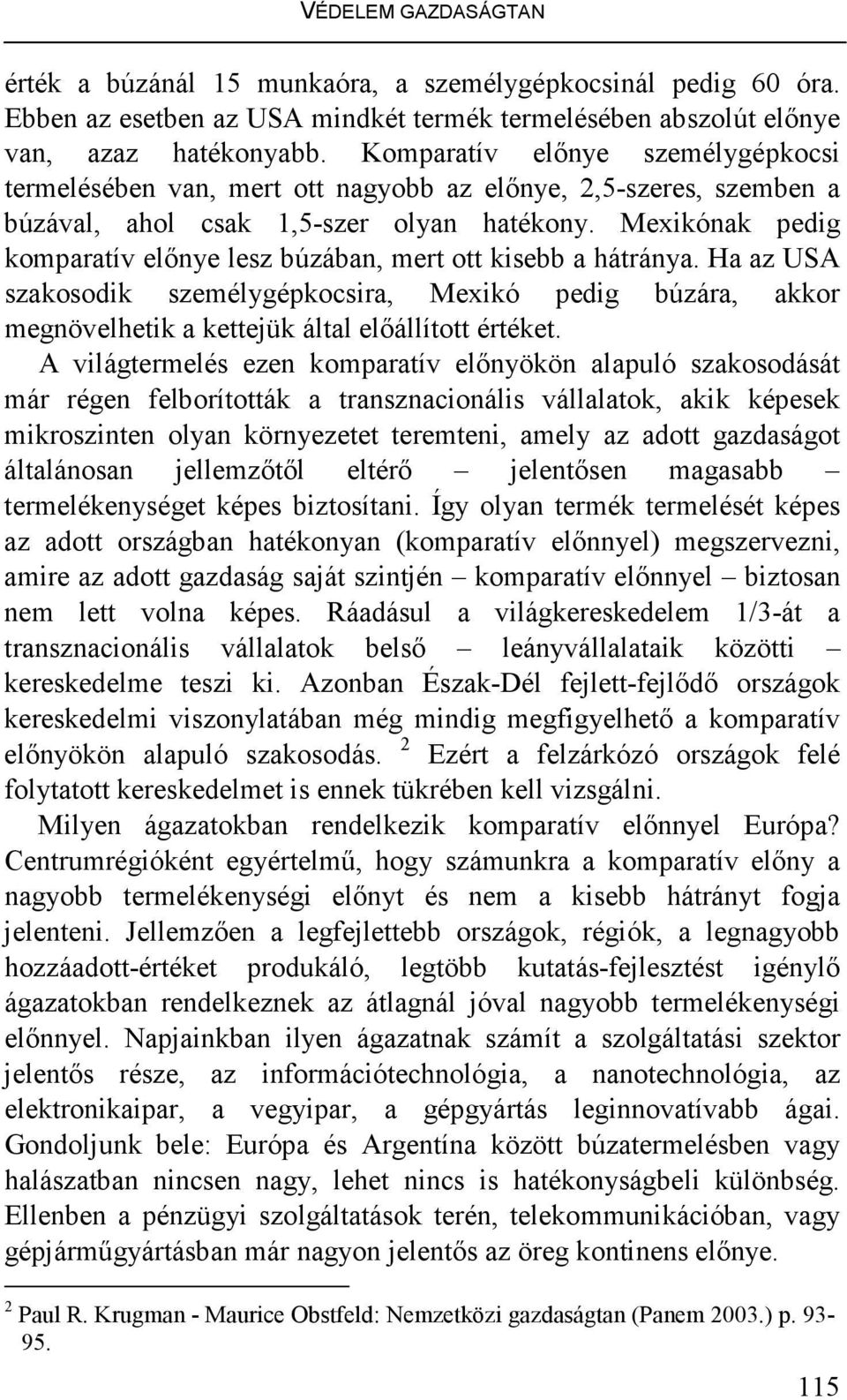 Mexikónak pedig komparatív elınye lesz búzában, mert ott kisebb a hátránya. Ha az USA szakosodik személygépkocsira, Mexikó pedig búzára, akkor megnövelhetik a kettejük által elıállított értéket.