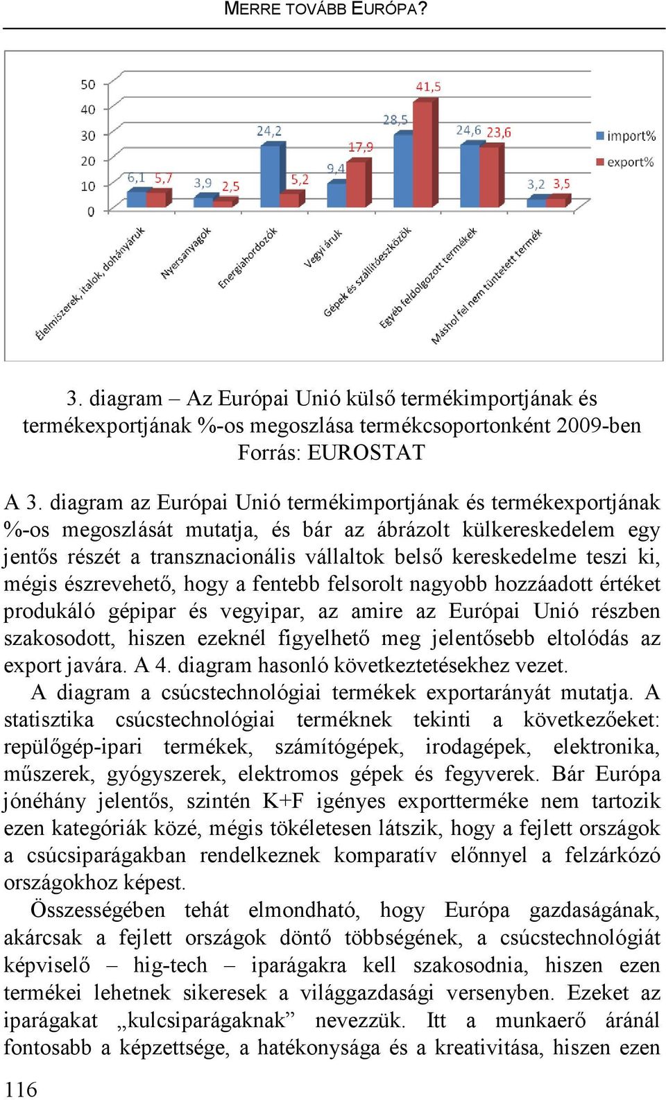 mégis észrevehetı, hogy a fentebb felsorolt nagyobb hozzáadott értéket produkáló gépipar és vegyipar, az amire az Európai Unió részben szakosodott, hiszen ezeknél figyelhetı meg jelentısebb eltolódás