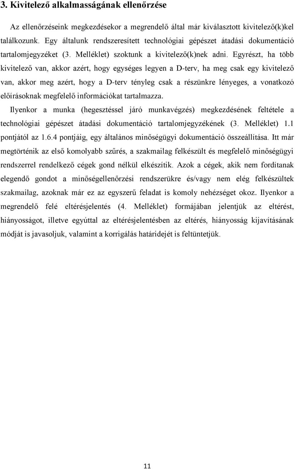 Egyrészt, ha több kivitelező van, akkor azért, hogy egységes legyen a D-terv, ha meg csak egy kivitelező van, akkor meg azért, hogy a D-terv tényleg csak a részünkre lényeges, a vonatkozó