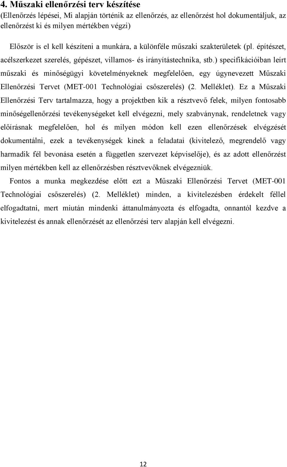 ) specifikációiban leírt műszaki és minőségügyi követelményeknek megfelelően, egy úgynevezett Műszaki Ellenőrzési Tervet (MET-001 Technológiai csőszerelés) (2. Melléklet).