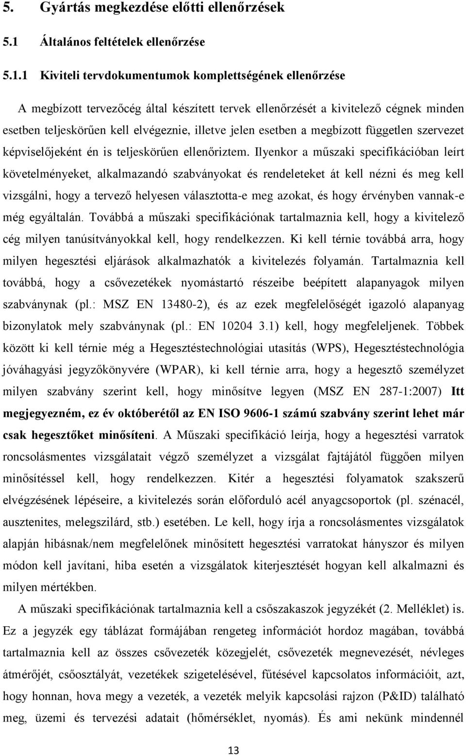 1 Kiviteli tervdokumentumok komplettségének ellenőrzése A megbízott tervezőcég által készített tervek ellenőrzését a kivitelező cégnek minden esetben teljeskörűen kell elvégeznie, illetve jelen