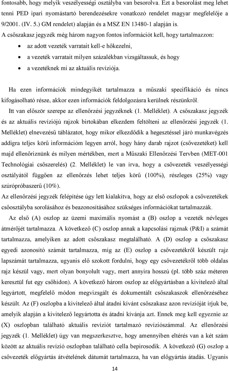 A csőszakasz jegyzék még három nagyon fontos információt kell, hogy tartalmazzon: az adott vezeték varratait kell-e hőkezelni, a vezeték varratait milyen százalékban vizsgáltassuk, és hogy a