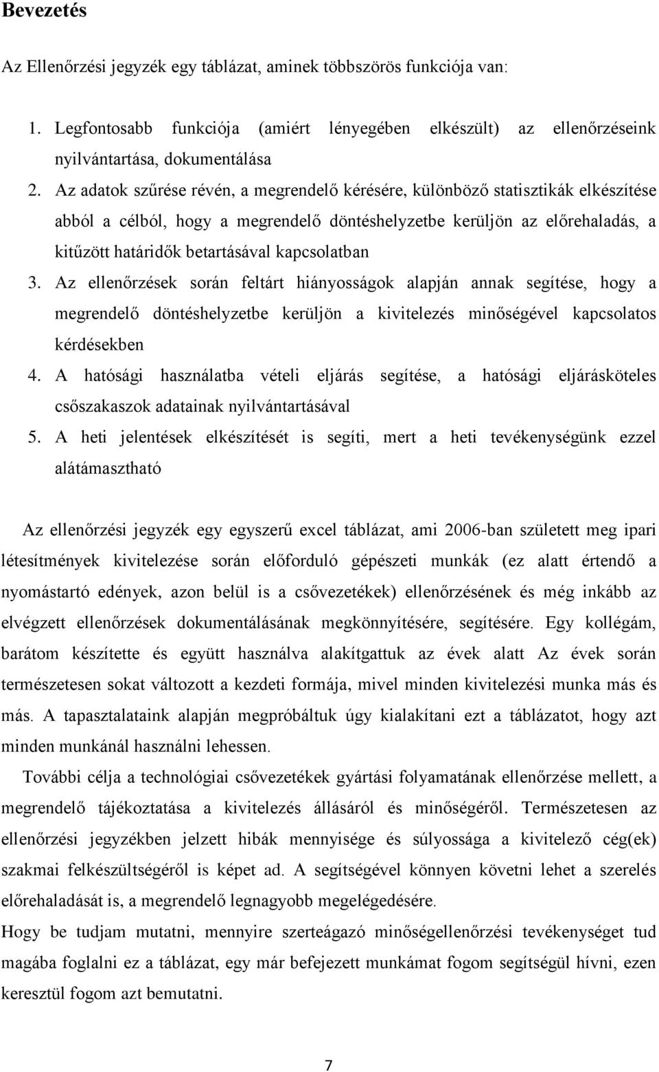 kapcsolatban 3. Az ellenőrzések során feltárt hiányosságok alapján annak segítése, hogy a megrendelő döntéshelyzetbe kerüljön a kivitelezés minőségével kapcsolatos kérdésekben 4.