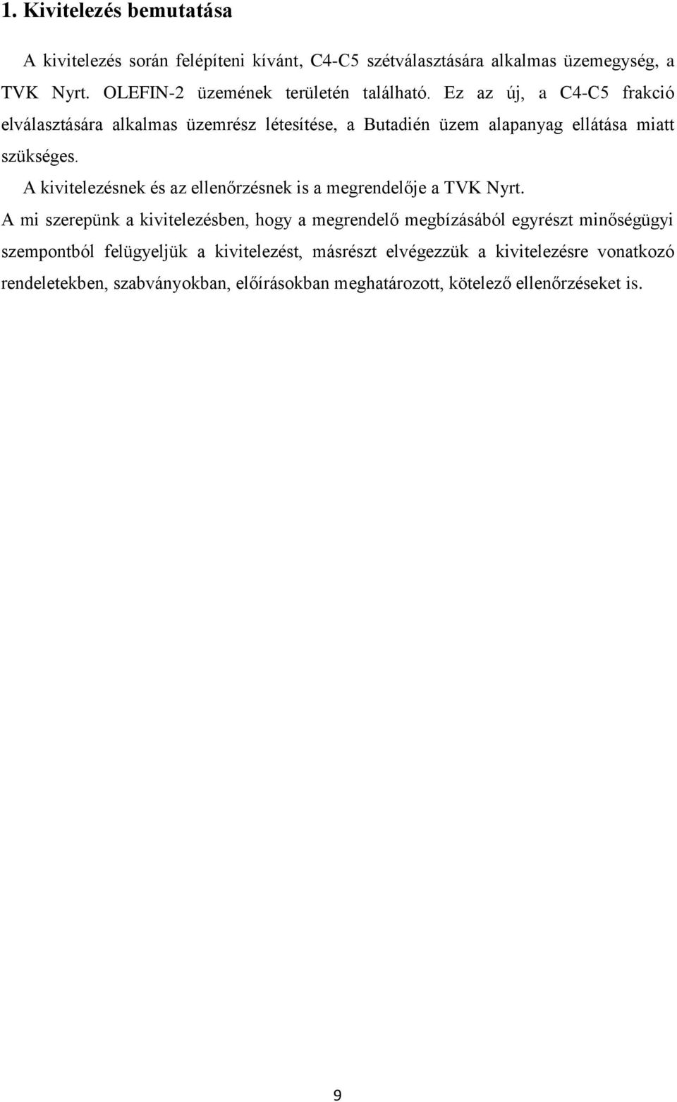 Ez az új, a C4-C5 frakció elválasztására alkalmas üzemrész létesítése, a Butadién üzem alapanyag ellátása miatt szükséges.