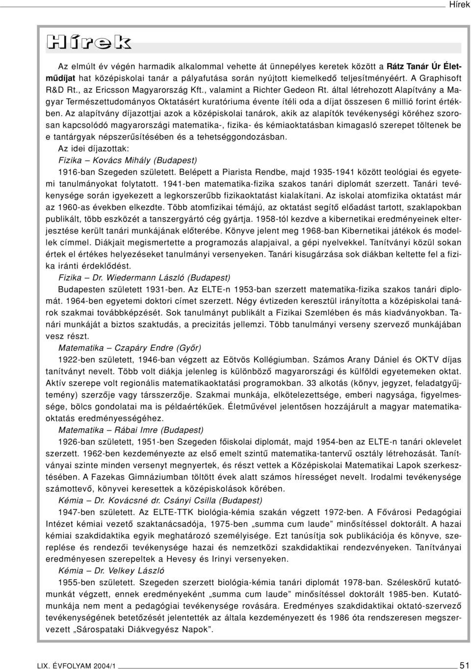 által létrehozott Alapítvány a Magyar Természettudományos Oktatásért kuratóriuma évente ítéli oda a díjat összesen 6 millió forint értékben.