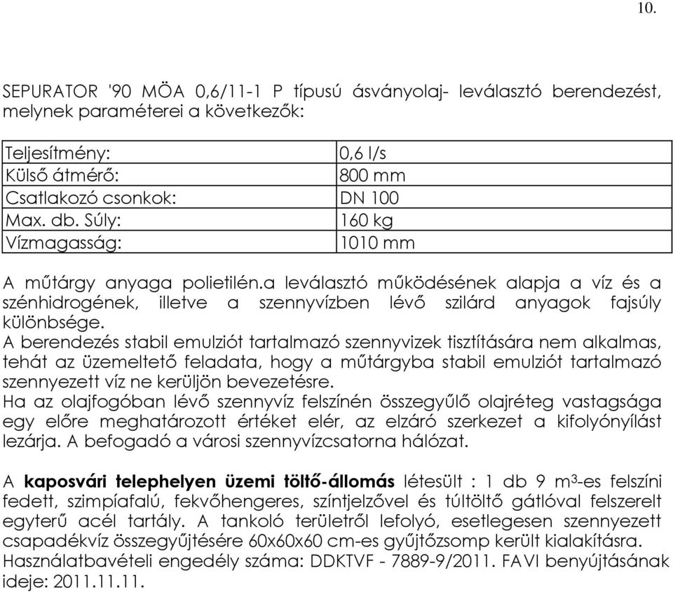 A berendezés stabil emulziót tartalmazó szennyvizek tisztítására nem alkalmas, tehát az üzemeltető feladata, hogy a műtárgyba stabil emulziót tartalmazó szennyezett víz ne kerüljön bevezetésre.