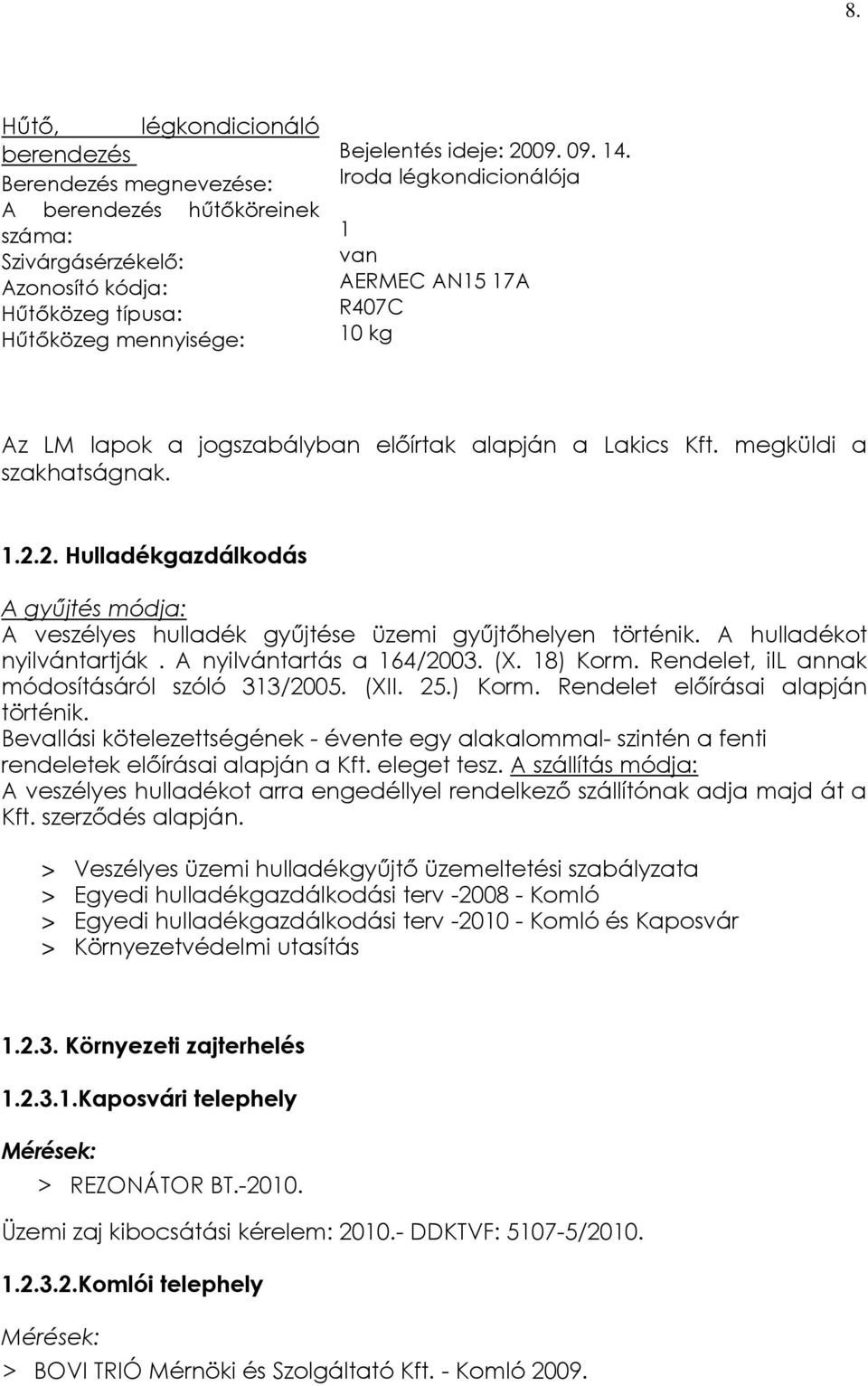 2. Hulladékgazdálkodás A gyűjtés módja: A veszélyes hulladék gyűjtése üzemi gyűjtőhelyen történik. A hulladékot nyilvántartják. A nyilvántartás a 164/2003. (X. 18) Korm.