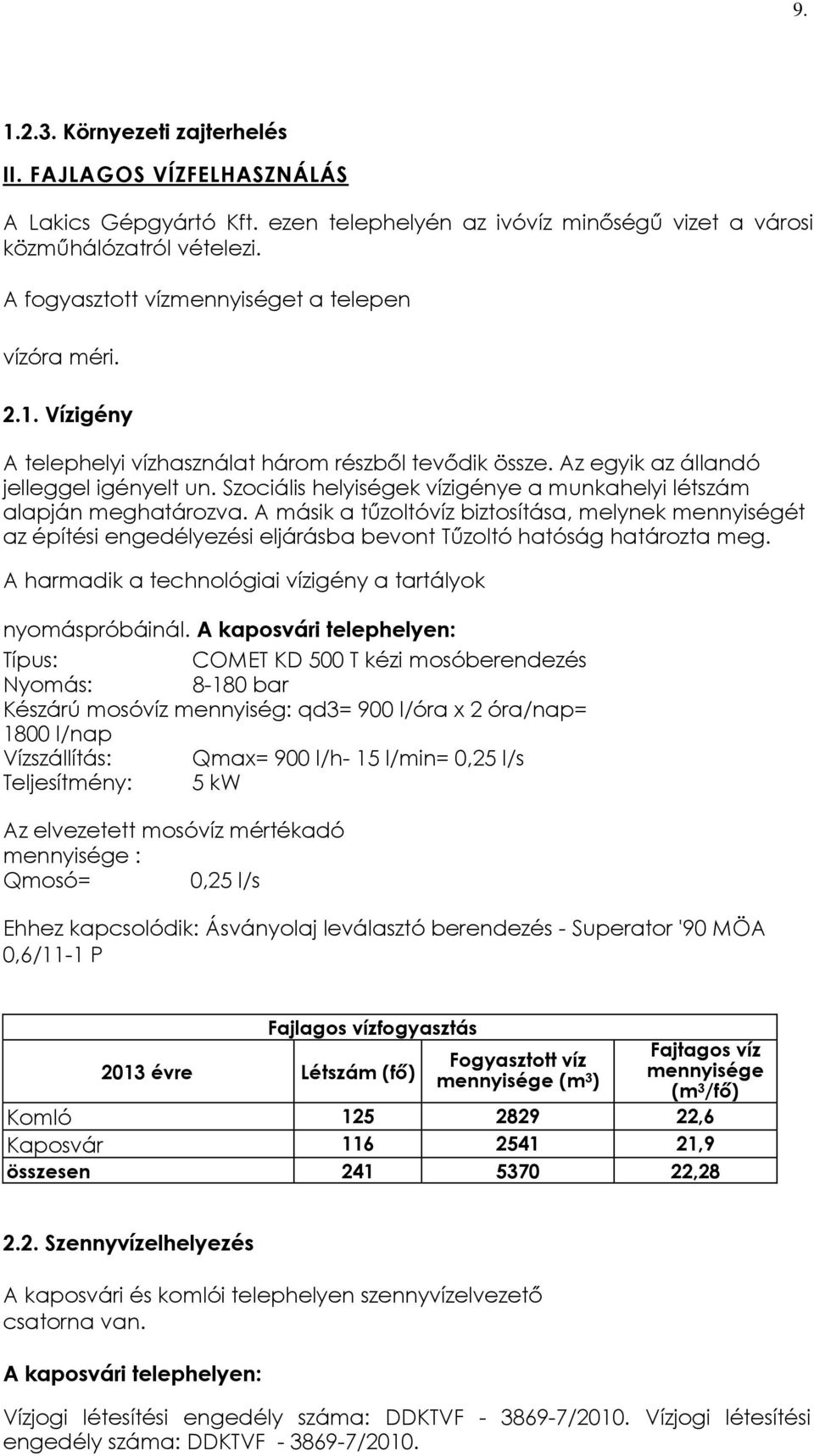 Szociális helyiségek vízigénye a munkahelyi létszám alapján meghatározva. A másik a tűzoltóvíz biztosítása, melynek mennyiségét az építési engedélyezési eljárásba bevont Tűzoltó hatóság határozta meg.