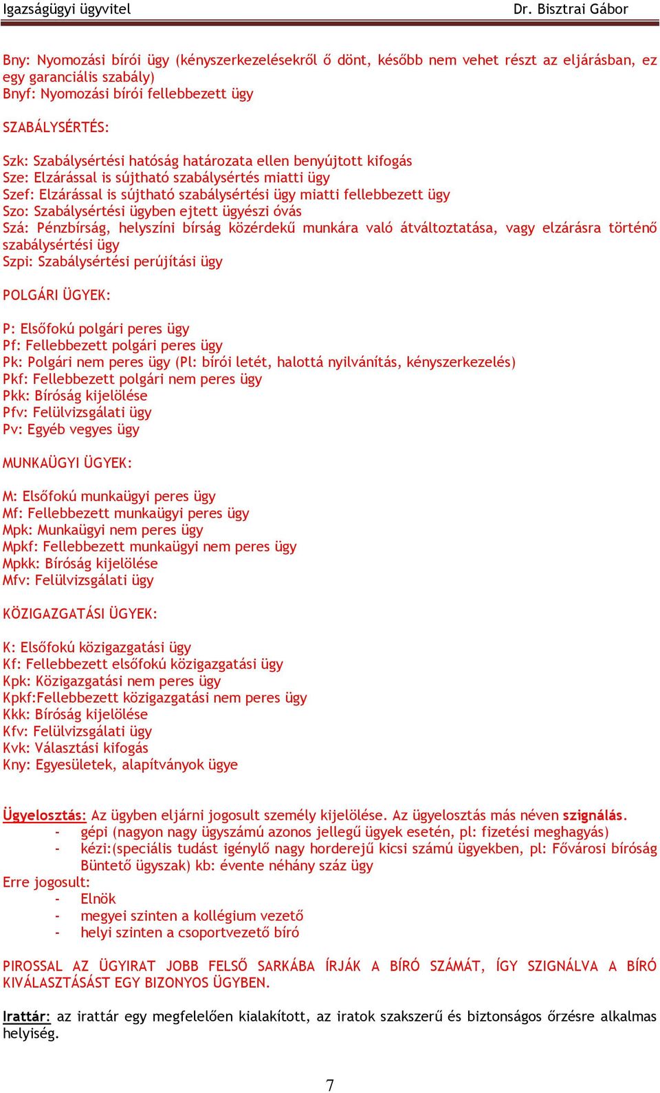 ejtett ügyészi óvás Szá: Pénzbírság, helyszíni bírság közérdekő munkára való átváltoztatása, vagy elzárásra történı szabálysértési ügy Szpi: Szabálysértési perújítási ügy POLGÁRI ÜGYEK: P: Elsıfokú