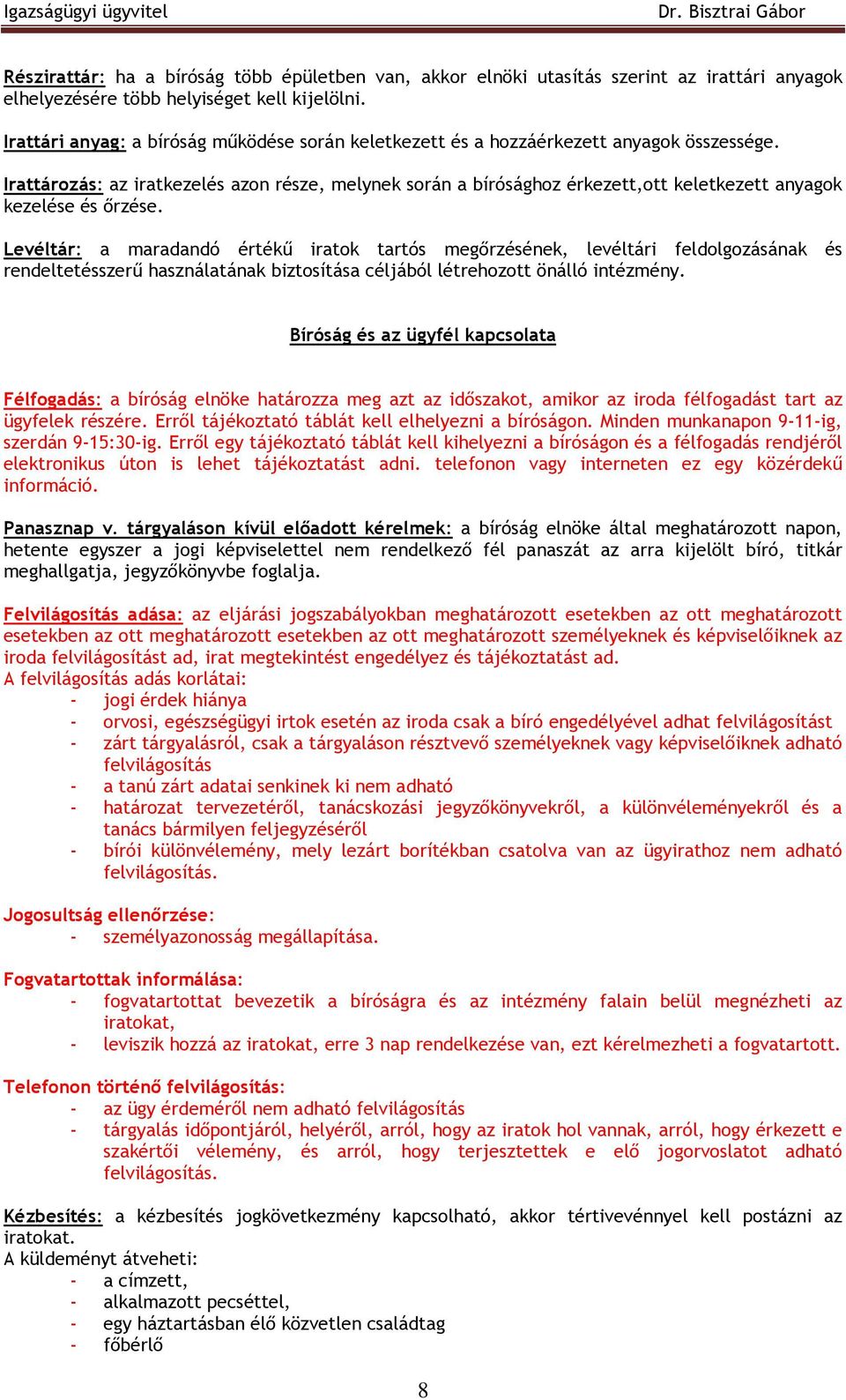 Irattározás: az iratkezelés azon része, melynek során a bírósághoz érkezett,ott keletkezett anyagok kezelése és ırzése.