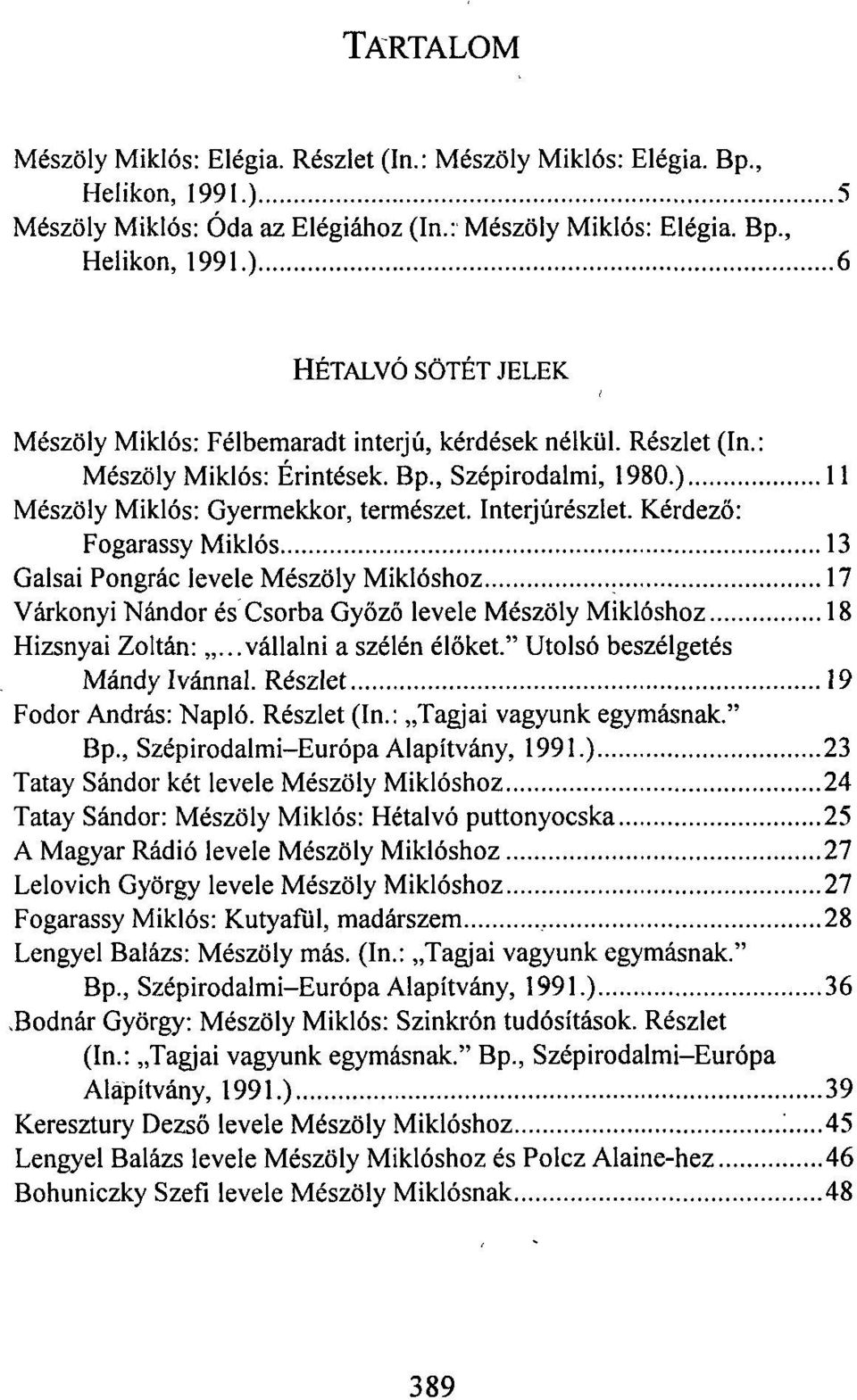 Kérdező: Fogarassy Miklós 13 Galsai Pongrác levele Mészöly Miklóshoz 17 Várkonyi Nándor és Csorba Győző levele Mészöly Miklóshoz 18 Hizsnyai Zoltán:...vállalni a szélén élőket.