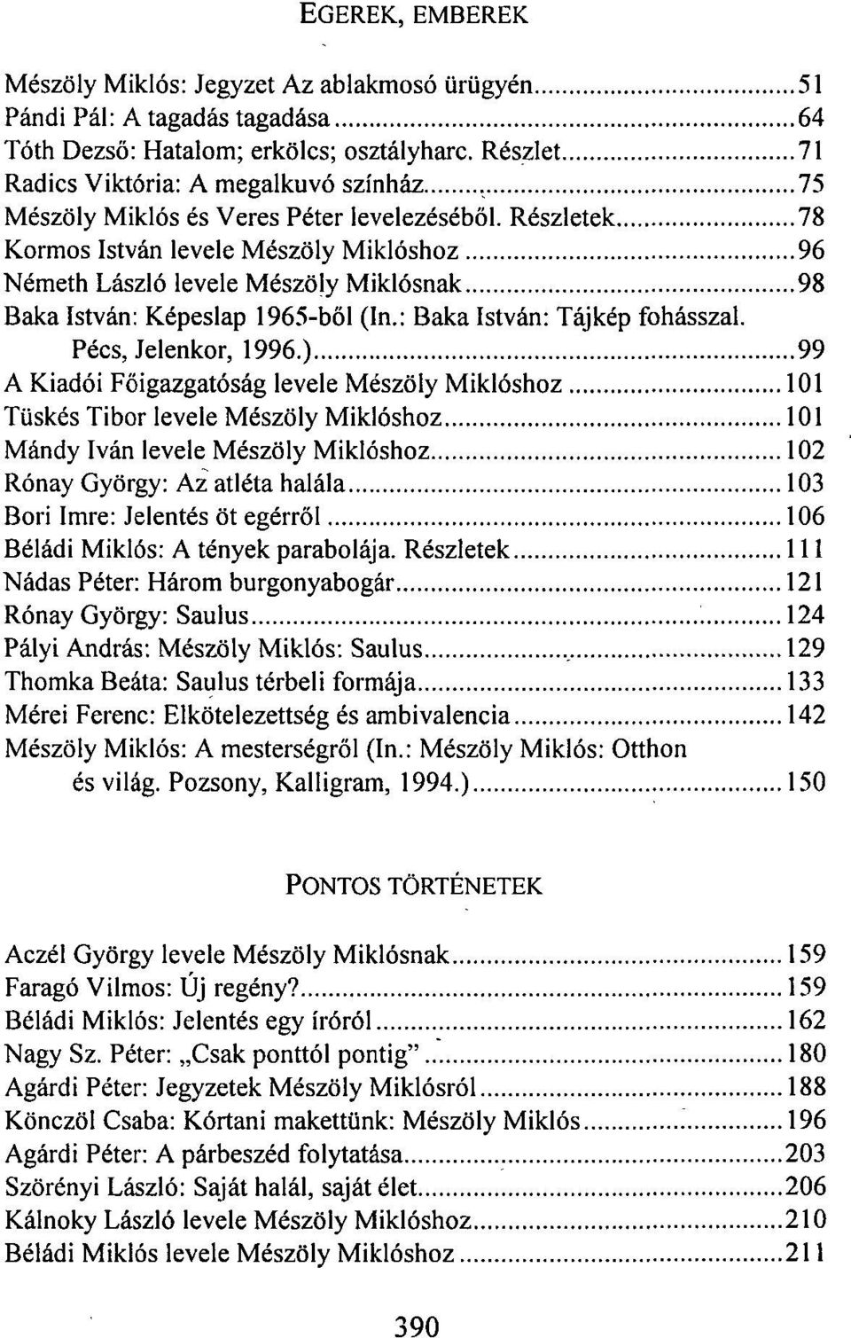 Részletek 78 Kormos István levele Mészöly Miklóshoz 96 Németh László levele Mészöly Miklósnak 98 Baka István: Képeslap 1965-ből (In.: Baka István: Tájkép fohásszal. Pécs, Jelenkor, 1996.