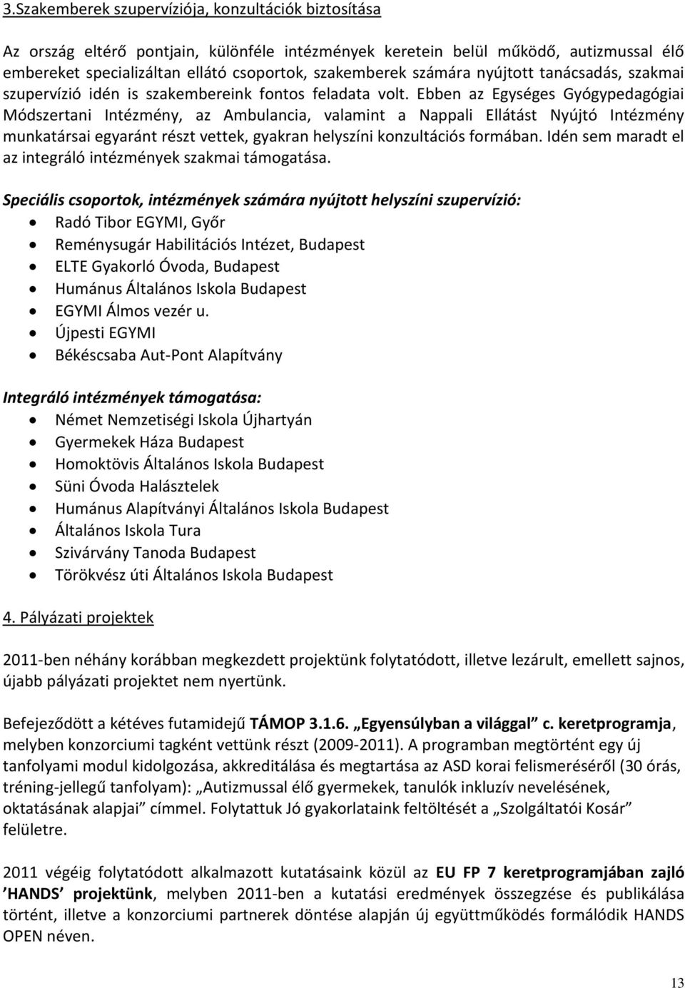 Ebben az Egységes Gyógypedagógiai Módszertani Intézmény, az Ambulancia, valamint a Nappali Ellátást Nyújtó Intézmény munkatársai egyaránt részt vettek, gyakran helyszíni konzultációs formában.