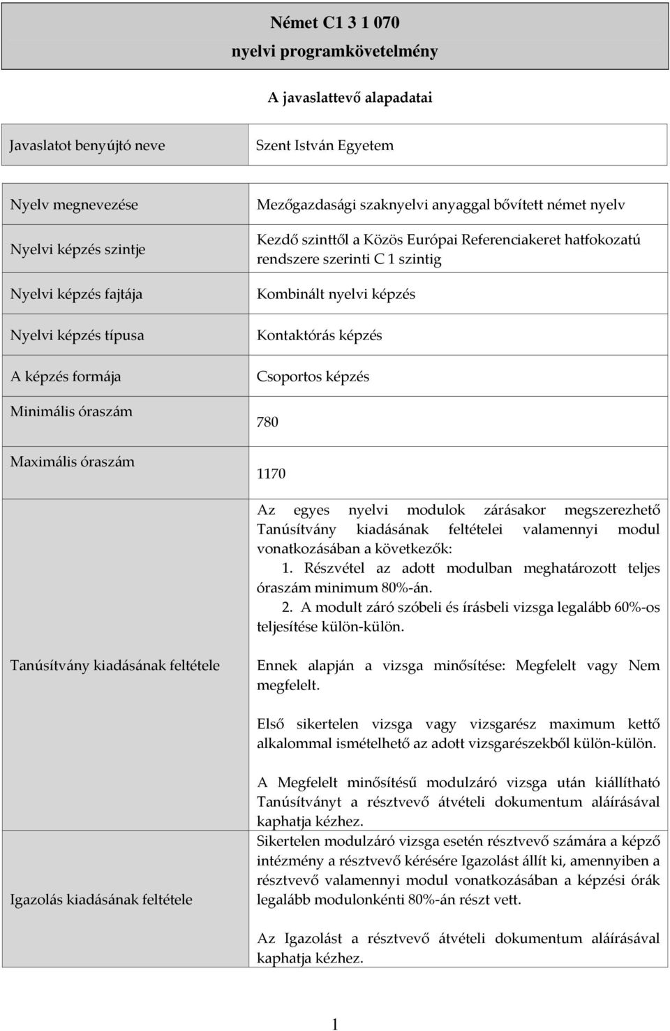 Kombinált nyelvi képzés Kontaktórás képzés Csoportos képzés 780 1170 Az egyes nyelvi modulok zárásakor megszerezhető Tanúsítvány kiadásának feltételei valamennyi modul vonatkozásában a következők: 1.