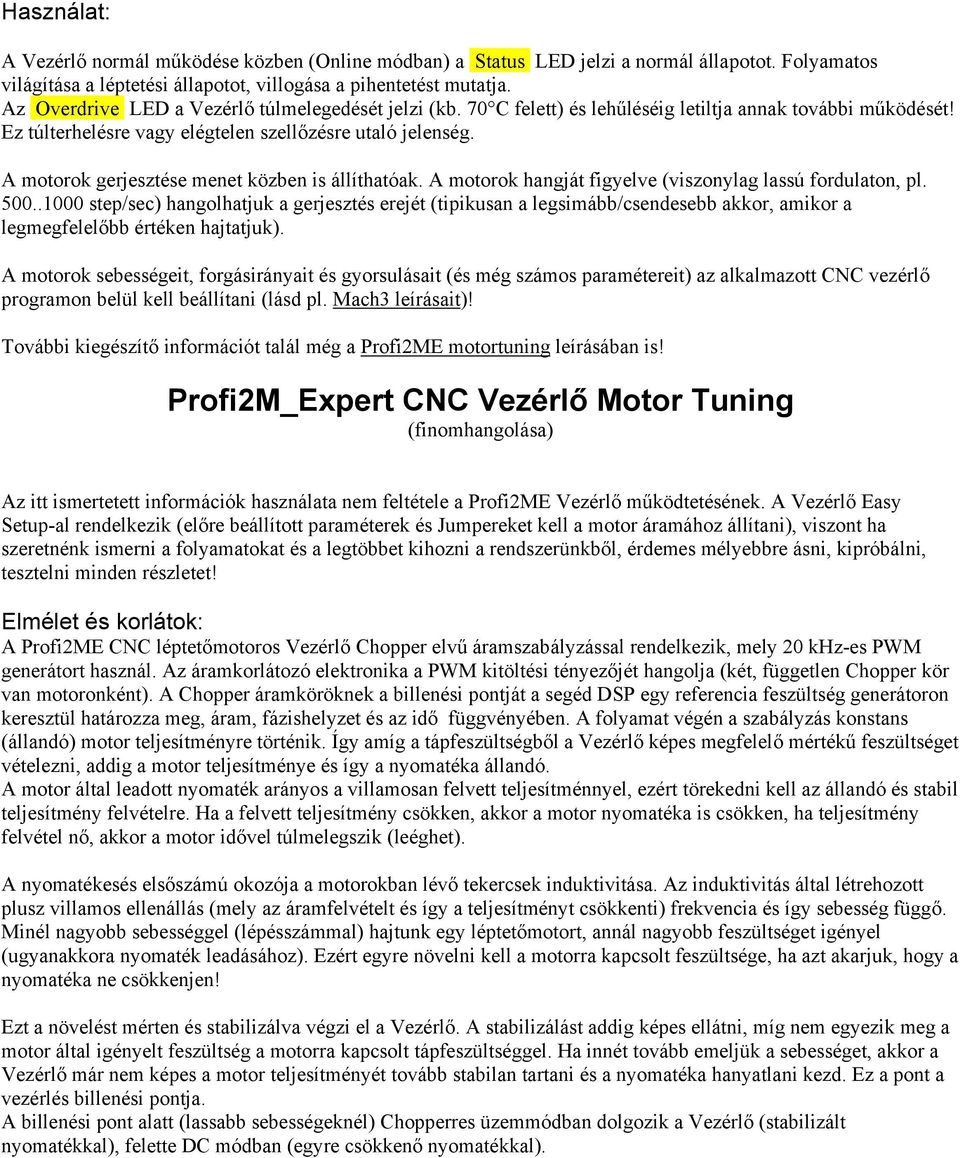 A motorok gerjesztése menet közben is állíthatóak. A motorok hangját figyelve (viszonylag lassú fordulaton, pl. 500.