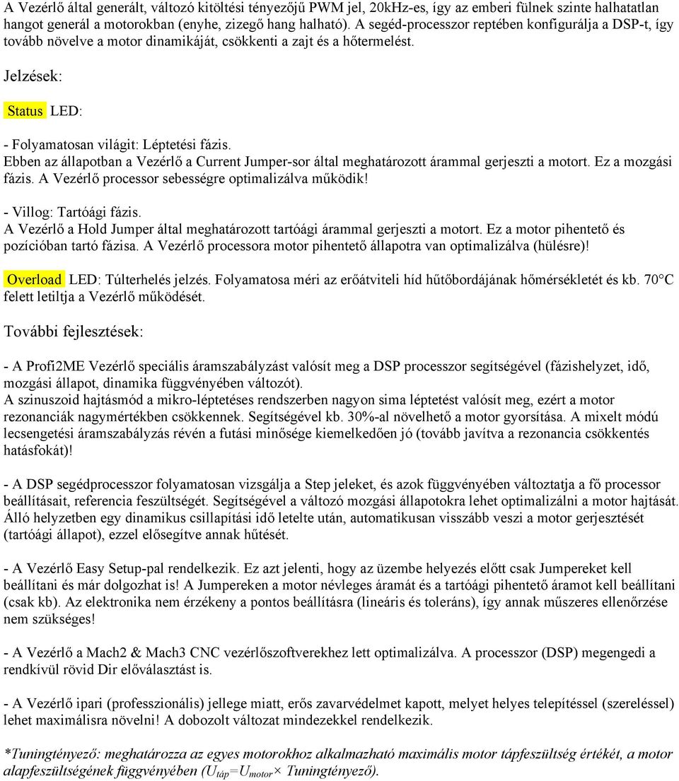 Ebben az állapotban a Vezérlő a Current Jumper-sor által meghatározott árammal gerjeszti a motort. Ez a mozgási fázis. A Vezérlő processor sebességre optimalizálva működik! - Villog: Tartóági fázis.