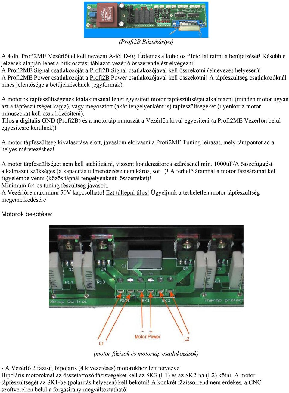 A Profi2ME Power csatlakozóját a Profi2B Power csatlakozójával kell összekötni! A tápfeszültség csatlakozóknál nincs jelentősége a betűjelzéseknek (egyformák).