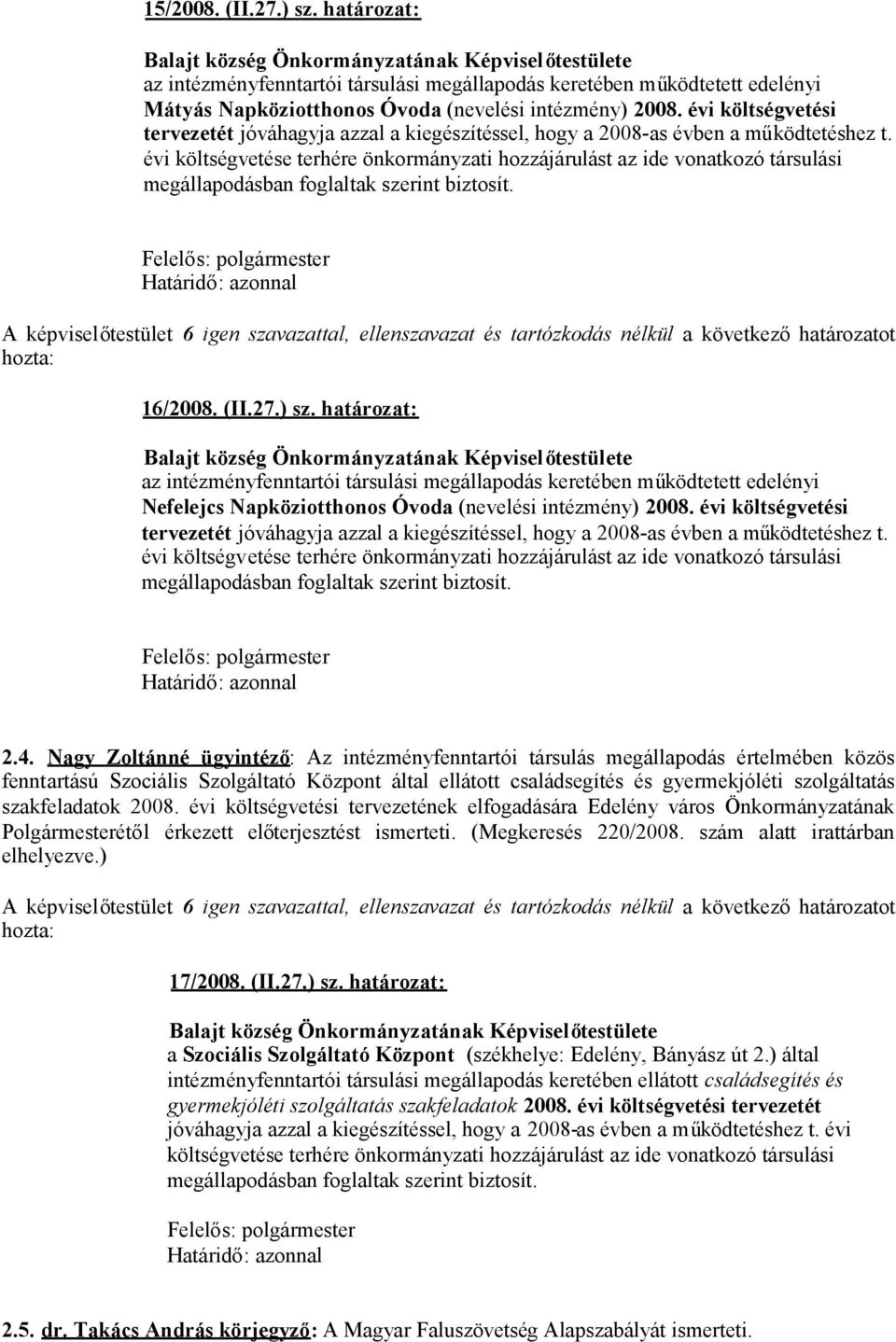 27.) sz. határozat: az intézményfenntartói társulási megállapodás keretében működtetett edelényi Nefelejcs Napköziotthonos Óvoda (nevelési intézmény) 2008.
