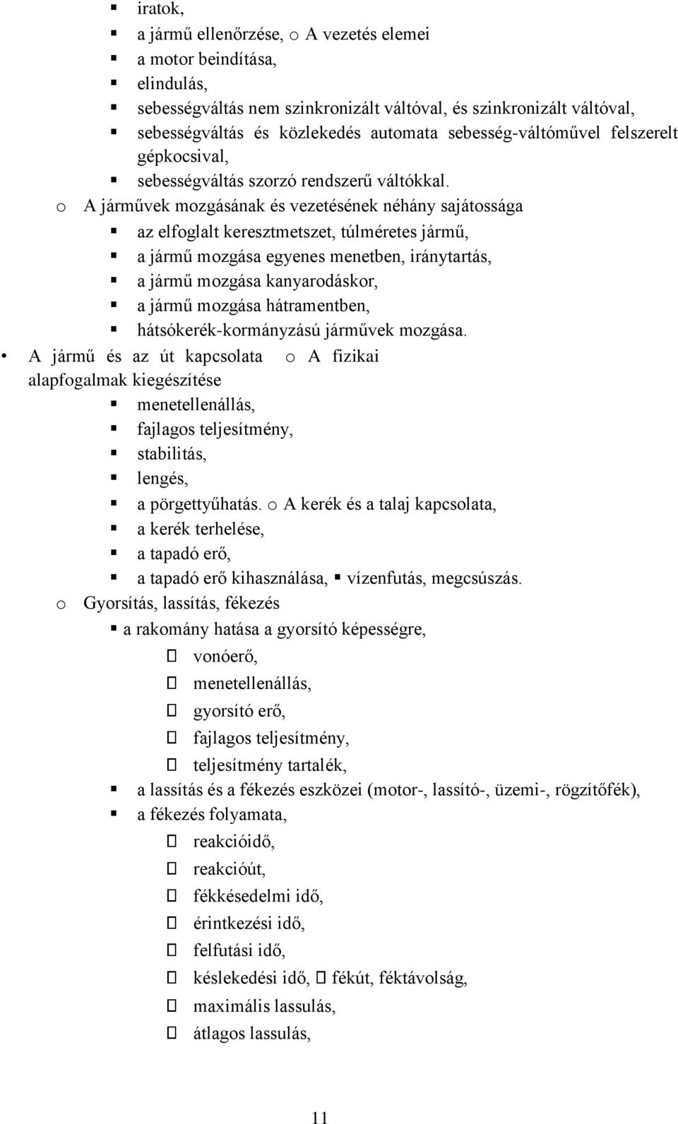 o A járművek mozgásának és vezetésének néhány sajátossága az elfoglalt keresztmetszet, túlméretes jármű, a jármű mozgása egyenes menetben, iránytartás, a jármű mozgása kanyarodáskor, a jármű mozgása