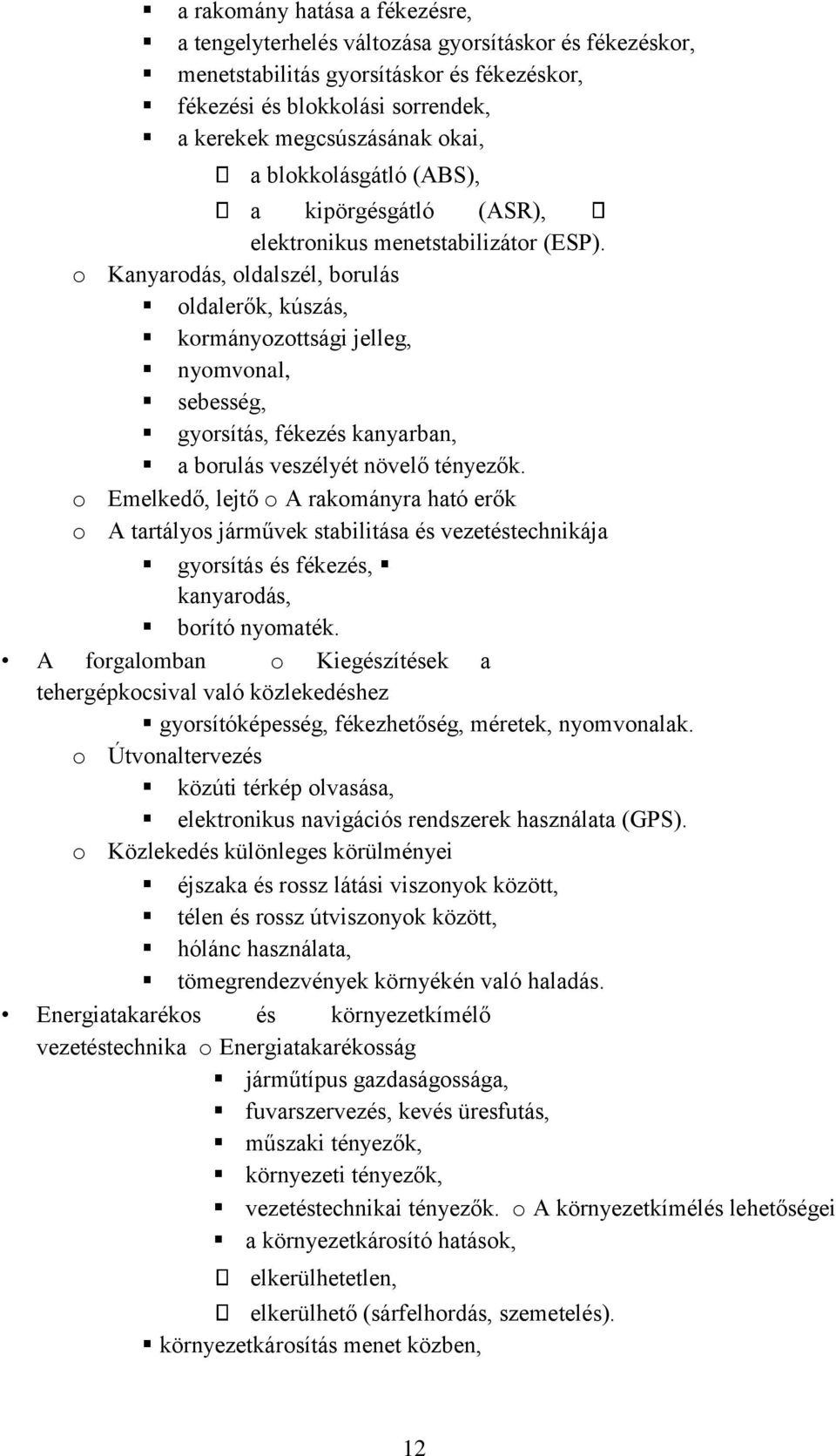 o Kanyarodás, oldalszél, borulás oldalerők, kúszás, kormányozottsági jelleg, nyomvonal, sebesség, gyorsítás, fékezés kanyarban, a borulás veszélyét növelő tényezők.