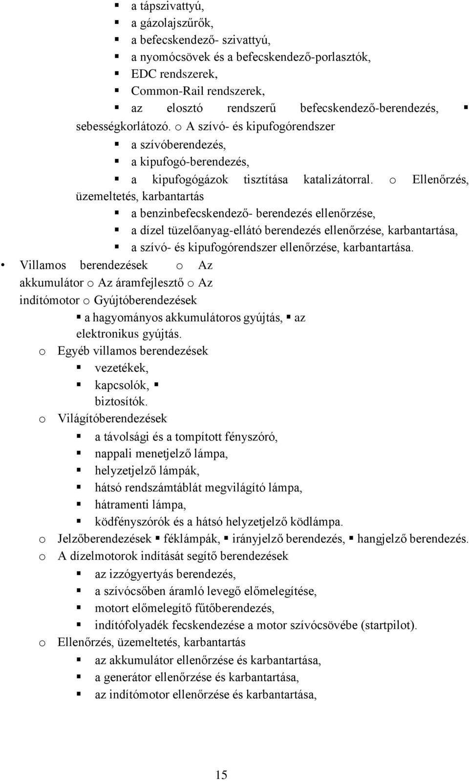 o Ellenőrzés, üzemeltetés, karbantartás a benzinbefecskendező- berendezés ellenőrzése, a dízel tüzelőanyag-ellátó berendezés ellenőrzése, karbantartása, a szívó- és kipufogórendszer ellenőrzése,