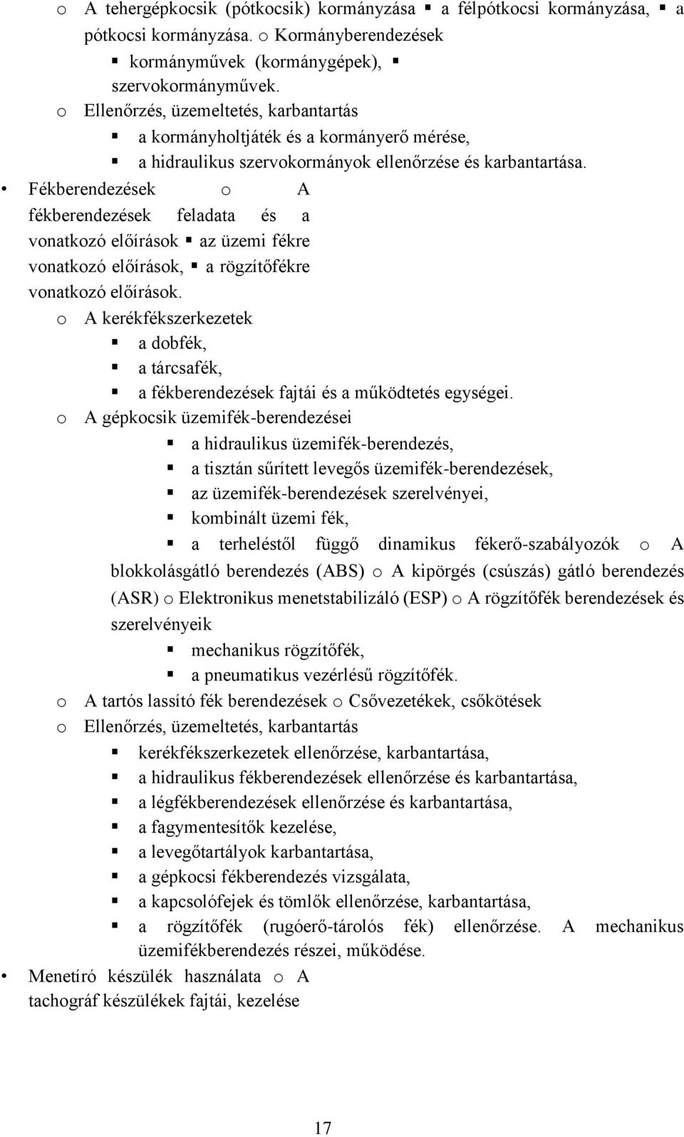 Fékberendezések o A fékberendezések feladata és a vonatkozó előírások az üzemi fékre vonatkozó előírások, a rögzítőfékre vonatkozó előírások.