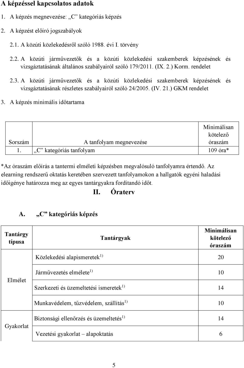 (IX. 2.) Korm. rendelet 2.3. A közúti járművezetők és a közúti közlekedési szakemberek képzésének és vizsgáztatásának részletes szabályairól szóló 24/2005. (IV. 21.) GKM rendelet 3.