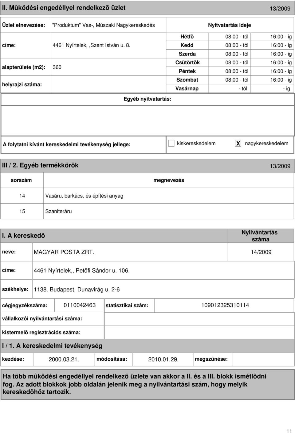 folytatni kívánt kereskedelmi tevékenység jellege: kiskereskedelem X nagykereskedelem III / 2. Egyéb termékkörök 13/2009 14 Vasáru, barkács, és építési anyag 15 Szaniteráru I.